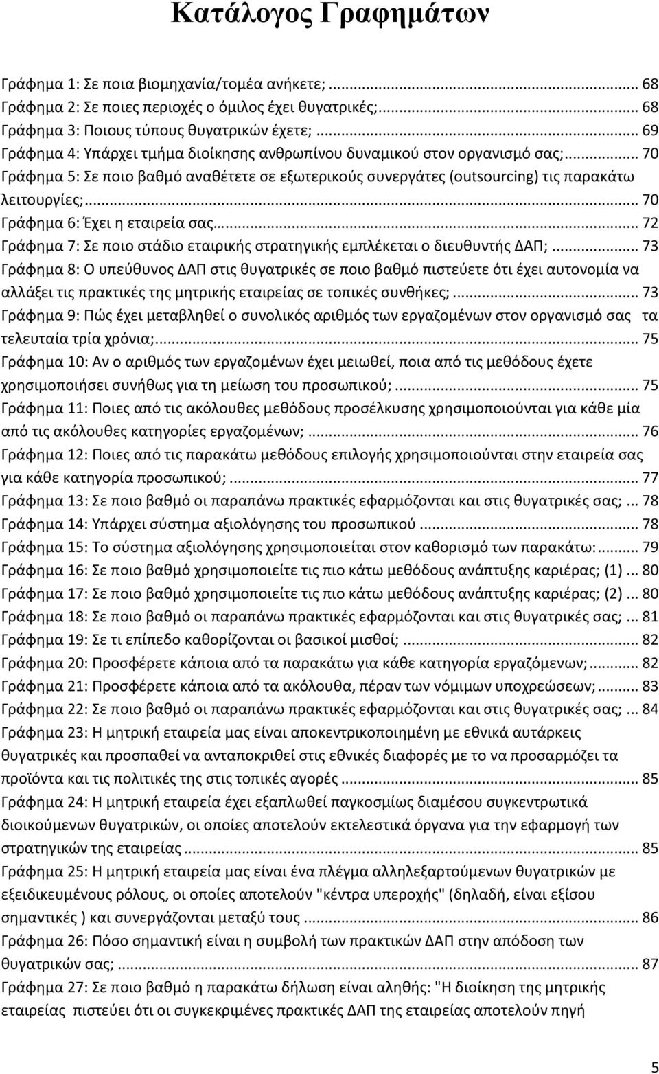 .. 70 Γράφημα 6: Έχει η εταιρεία σας... 72 Γράφημα 7: Σε ποιο στάδιο εταιρικής στρατηγικής εμπλέκεται ο διευθυντής ΔΑΠ;.