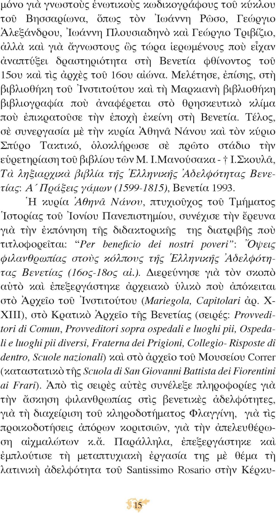 Μελέτησε, ἐπίσης, στὴ βιβλιοθήκη τοῦ Ἰνστιτούτου καὶ τὴ Μαρκιανὴ βιβλιοθήκη βιβλιογραφία ποὺ ἀναφέρεται στὸ θρησκευτικὸ κλίμα ποὺ ἐπικρατοῦσε τὴν ἐποχὴ ἐκείνη στὴ Βενετία.