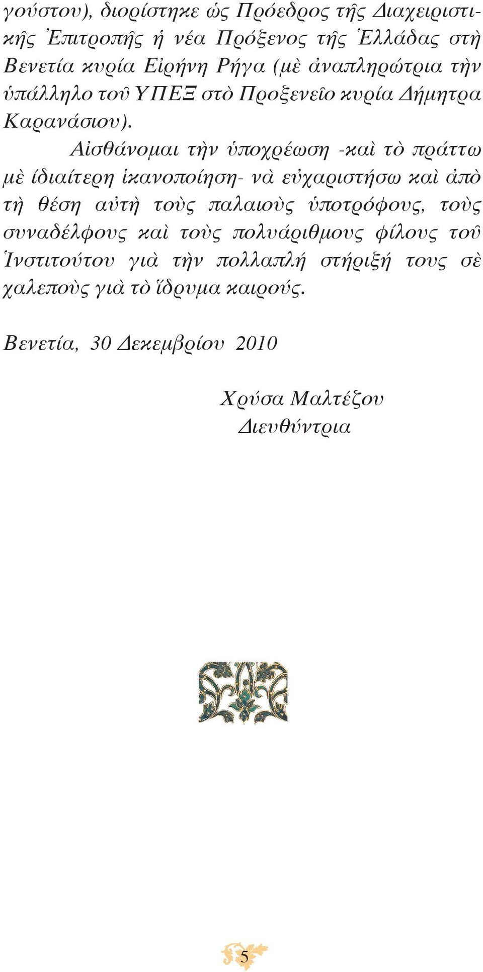 Αἰσθάνομαι τὴν ὑποχρέωση -καὶ τὸ πράττω μὲ ίδιαίτερη ἱκανοποίηση- νὰ εὐχαριστήσω καὶ ἀπὸ τὴ θέση αὐτὴ τοὺς παλαιοὺς ὑποτρόφους,