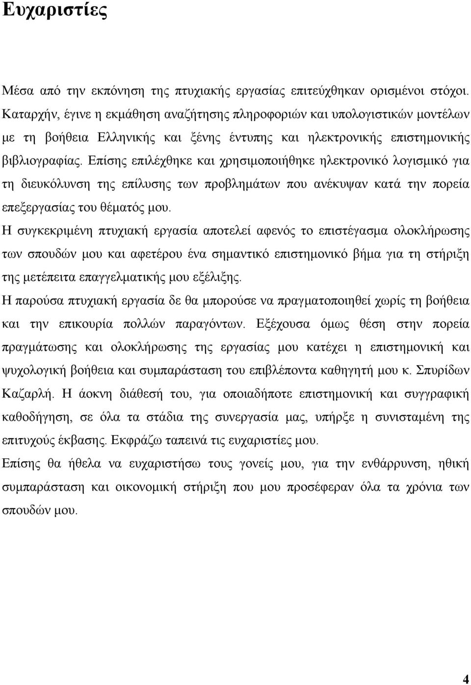 Επίσης επιλέχθηκε και χρησιμοποιήθηκε ηλεκτρονικό λογισμικό για τη διευκόλυνση της επίλυσης των προβλημάτων που ανέκυψαν κατά την πορεία επεξεργασίας του θέματός μου.