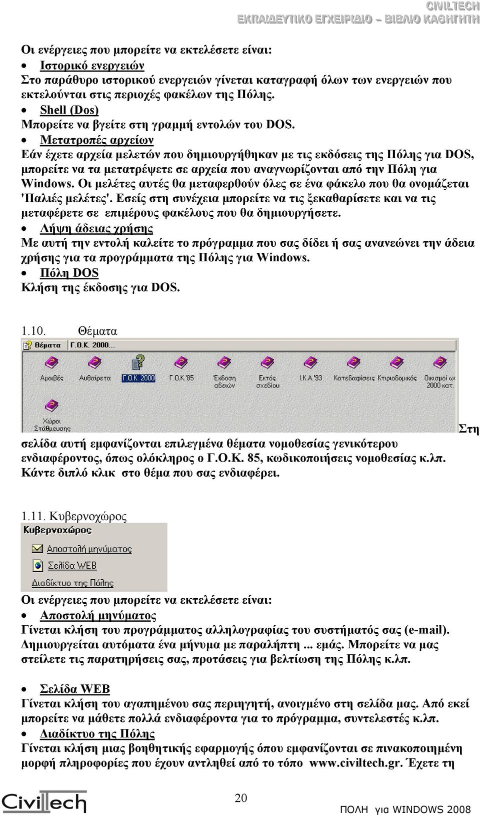 Μετατροπές αρχείων Εάν έχετε αρχεία µελετών που δηµιουργήθηκαν µε τις εκδόσεις της Πόλης για DOS, µπορείτε να τα µετατρέψετε σε αρχεία που αναγνωρίζονται από την Πόλη για Windows.