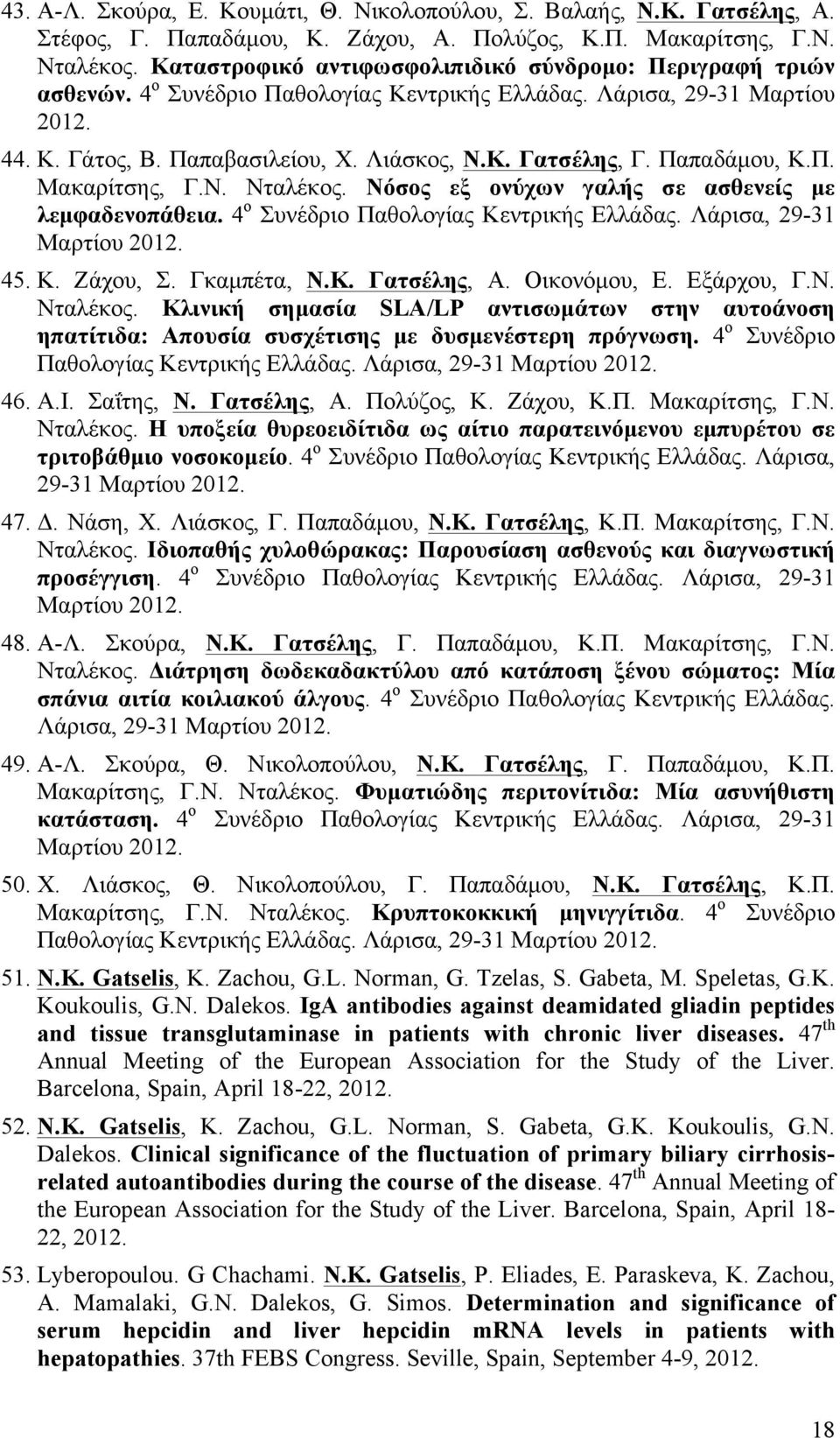 Παπαδάµου, Κ.Π. Μακαρίτσης, Γ.Ν. Νταλέκος. Νόσος εξ ονύχων γαλής σε ασθενείς µε λεµφαδενοπάθεια. 4 ο Συνέδριο Παθολογίας Κεντρικής Ελλάδας. Λάρισα, 29-31 Μαρτίου 2012. 45. Κ. Ζάχου, Σ. Γκαµπέτα, Ν.Κ. Γατσέλης, Α.