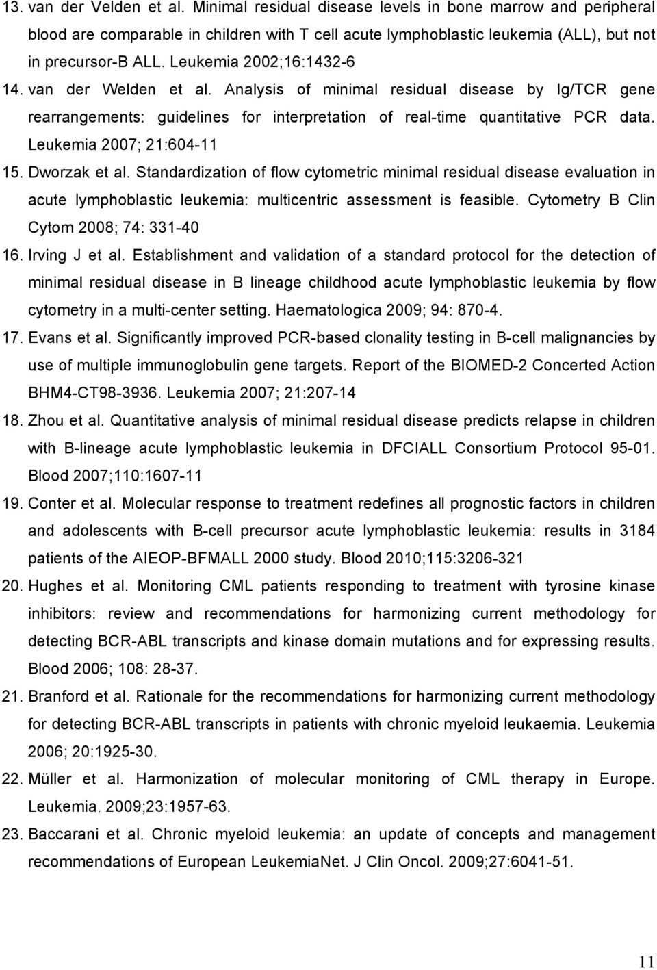 Leukemia 2007; 21:604-11 15. Dworzak et al. Standardization of flow cytometric minimal residual disease evaluation in acute lymphoblastic leukemia: multicentric assessment is feasible.