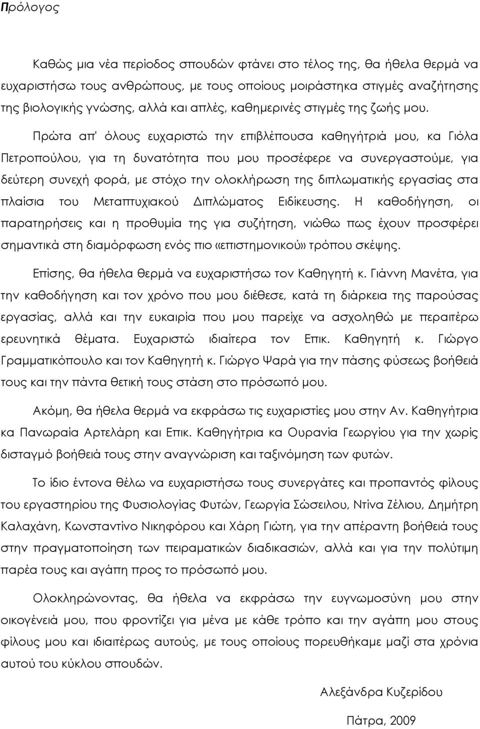 Πρώτα απ' όλους ευχαριστώ την επιβλέπουσα καθηγήτριά μου, κα Γιόλα Πετροπούλου, για τη δυνατότητα που μου προσέφερε να συνεργαστούμε, για δεύτερη συνεχή φορά, με στόχο την ολοκλήρωση της διπλωματικής