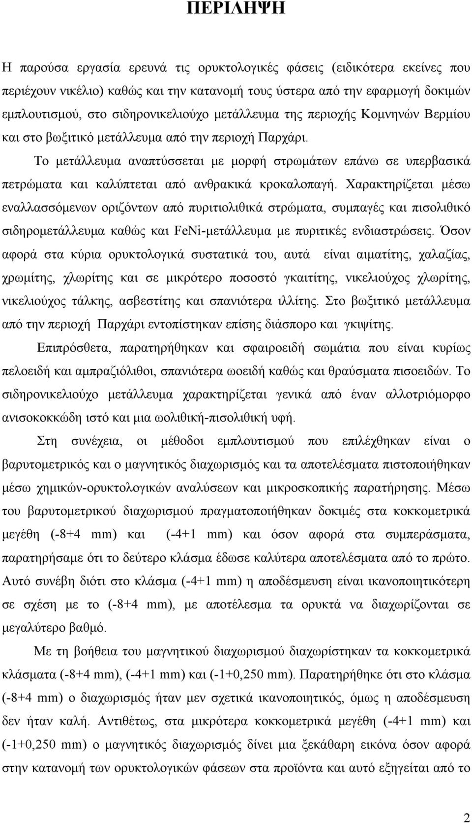 Το μετάλλευμα αναπτύσσεται με μορφή στρωμάτων επάνω σε υπερβασικά πετρώματα και καλύπτεται από ανθρακικά κροκαλοπαγή.