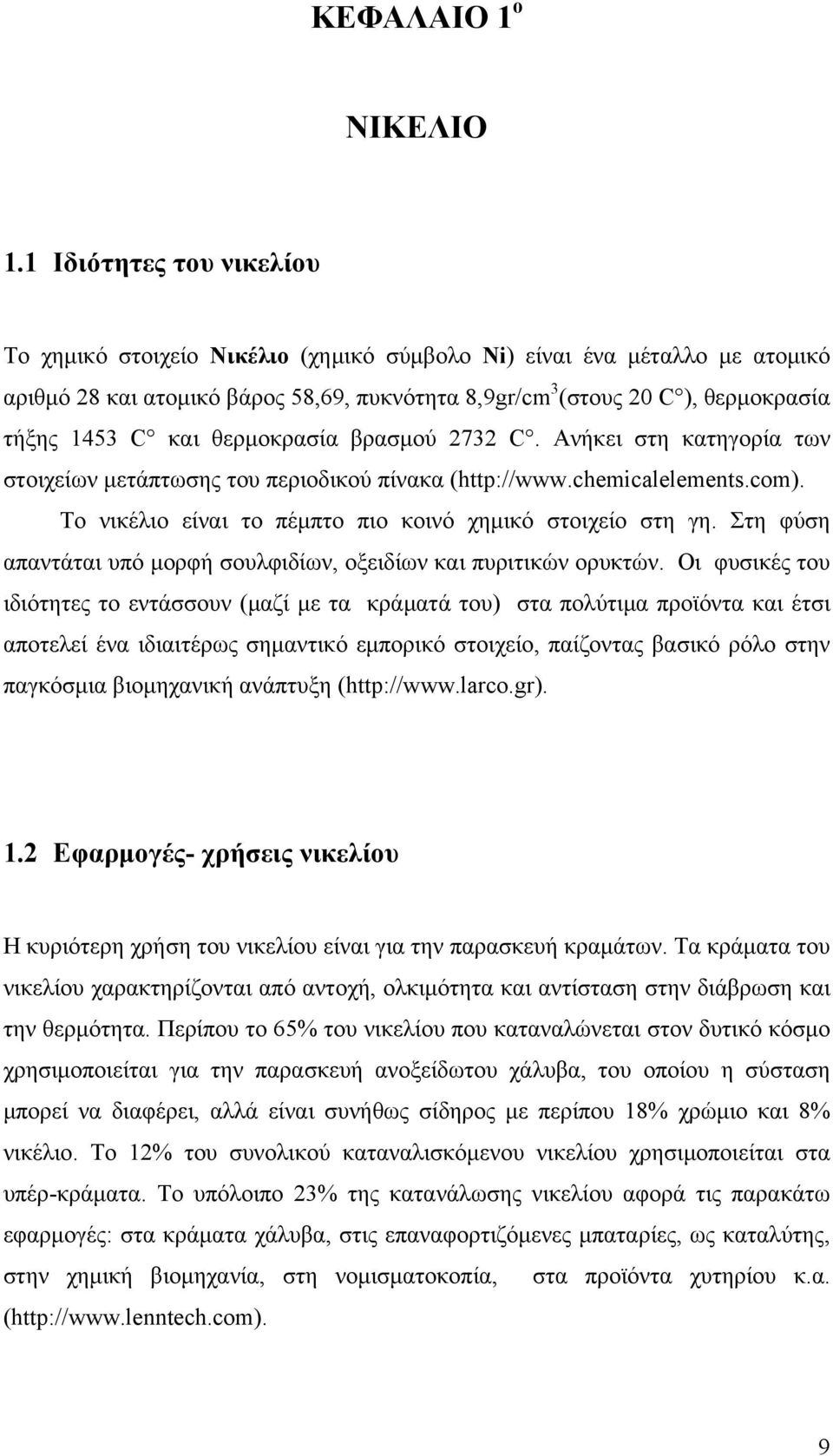 και θερμοκρασία βρασμού 2732 C. Ανήκει στη κατηγορία των στοιχείων μετάπτωσης του περιοδικού πίνακα (http://www.chemicalelements.com). Το νικέλιο είναι το πέμπτο πιο κοινό χημικό στοιχείο στη γη.