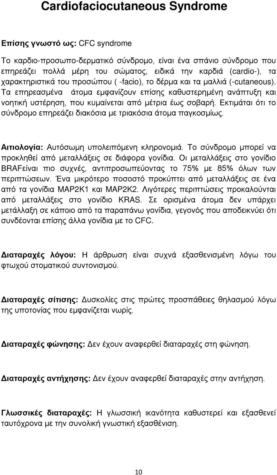 Εκτιμάται ότι το σύνδρομο επηρεάζει διακόσια με τριακόσια άτομα παγκοσμίως. Αιτιολογία: Αυτόσωμη υπολειπόμενη κληρονομιά. Το σύνδρομο μπορεί να προκληθεί από μεταλλάξεις σε διάφορα γονίδια.