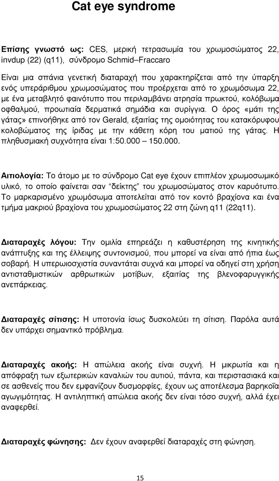 Ο όρος «μάτι της γάτας» επινοήθηκε από τον Gerald, εξαιτίας της ομοιότητας του κατακόρυφου κολοβώματος της ίριδας με την κάθετη κόρη του ματιού της γάτας. Η πληθυσμιακή συχνότητα είναι 1:50.000 150.