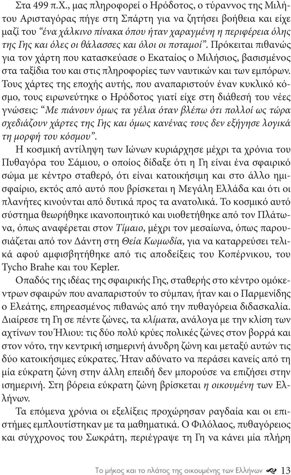 θάλασσες και όλοι οι ποταμοί. Πρόκειται πιθανώς για τον χάρτη που κατασκεύασε ο Εκαταίος ο Μιλήσιος, βασισμένος στα ταξίδια του και στις πληροφορίες των ναυτικών και των εμπόρων.