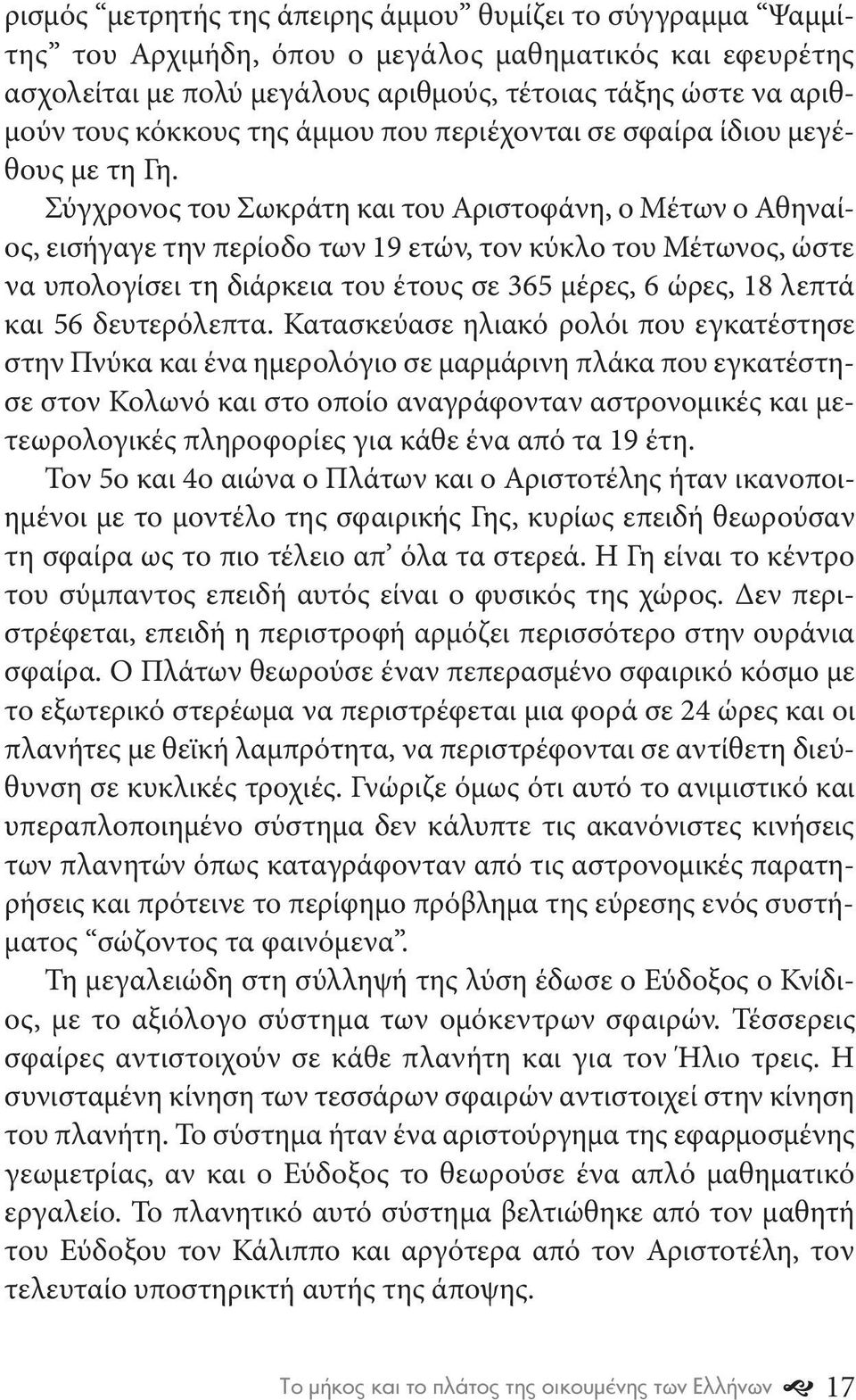 Σύγχρονος του Σωκράτη και του Αριστοφάνη, o Mέτων ο Αθηναίος, εισήγαγε την περίοδο των 19 ετών, τον κύκλο του Μέτωνος, ώστε να υπολογίσει τη διάρκεια του έτους σε 365 μέρες, 6 ώρες, 18 λεπτά και 56