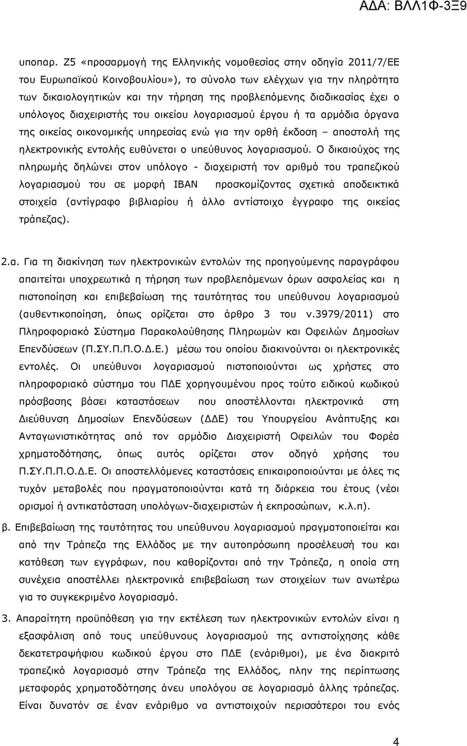 έχει ο υπόλογος διαχειριστής του οικείου λογαριασµού έργου ή τα αρµόδια όργανα της οικείας οικονοµικής υπηρεσίας ενώ για την ορθή έκδοση αποστολή της ηλεκτρονικής εντολής ευθύνεται ο υπεύθυνος