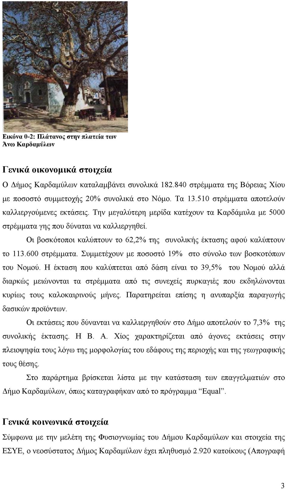 Οι βοσκότοποι καλύπτουν το 62,2% της συνολικής έκτασης αφού καλύπτουν το 113.600 στρέμματα. Συμμετέχουν με ποσοστό 19% στο σύνολο των βοσκοτόπων του Νομού.