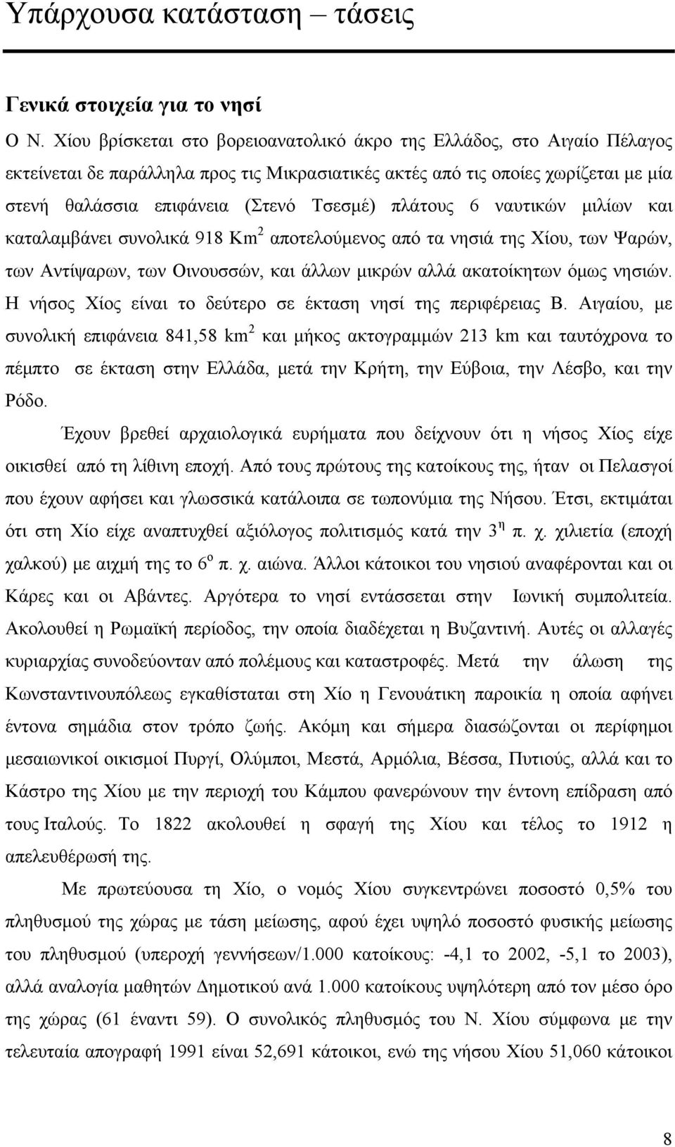 πλάτους 6 ναυτικών μιλίων και καταλαμβάνει συνολικά 918 Km 2 αποτελούμενος από τα νησιά της Χίου, των Ψαρών, των Αντίψαρων, των Οινουσσών, και άλλων μικρών αλλά ακατοίκητων όμως νησιών.