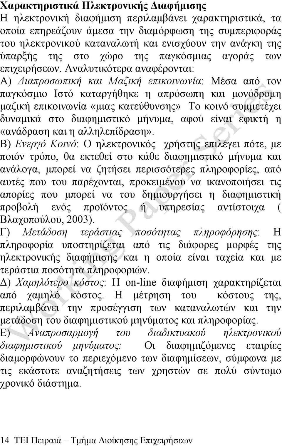 Αναλυτικότερα αναφέρονται: Α) Διαπροσωπική και Μαζική επικοινωνία: Μέσα από τον παγκόσμιο Ιστό καταργήθηκε η απρόσωπη και μονόδρομη μαζική επικοινωνία «μιας κατεύθυνσης» Το κοινό συμμετέχει δυναμικά