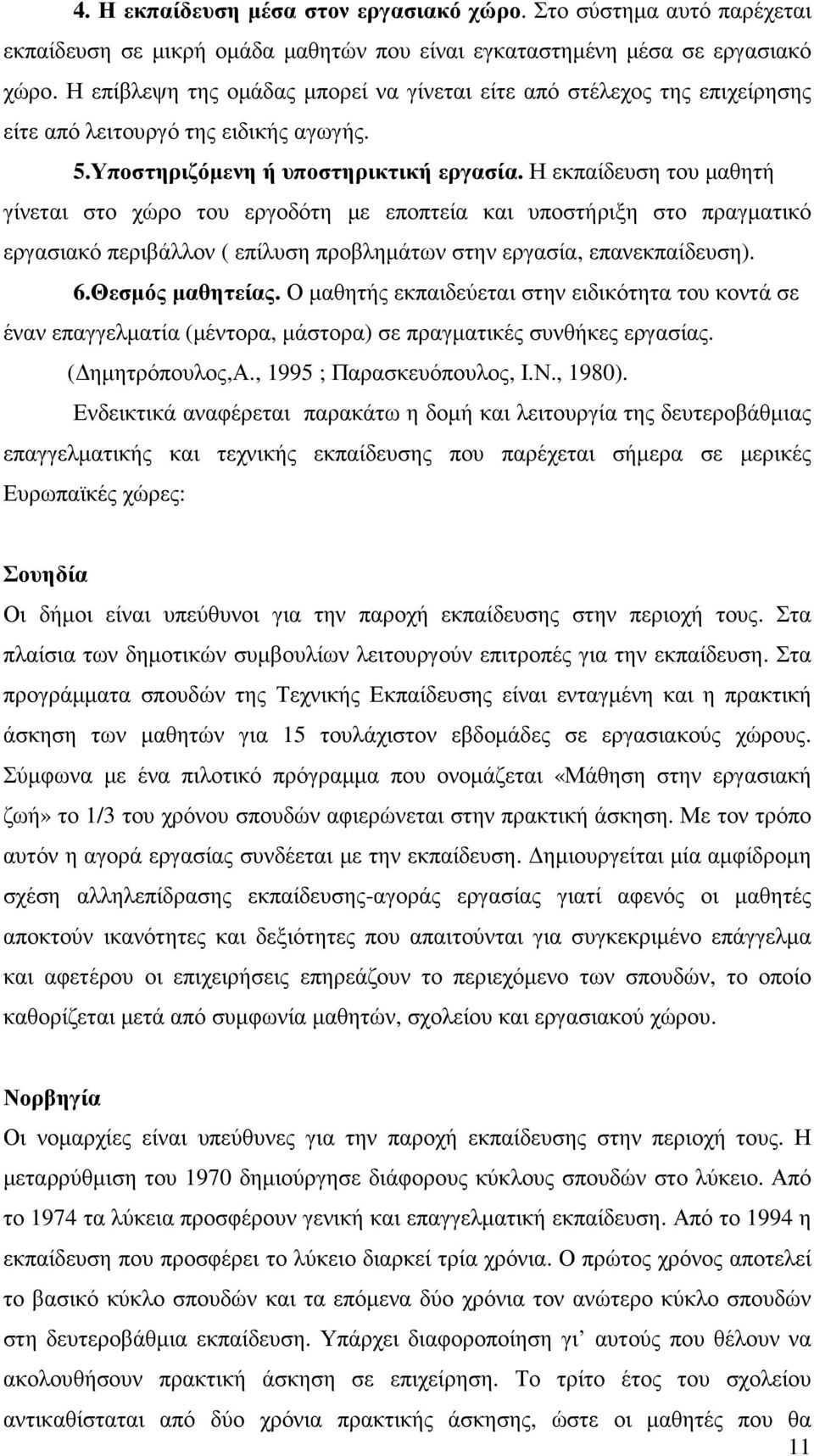 Η εκπαίδευση του µαθητή γίνεται στο χώρο του εργοδότη µε εποπτεία και υποστήριξη στο πραγµατικό εργασιακό περιβάλλον ( επίλυση προβληµάτων στην εργασία, επανεκπαίδευση). 6.Θεσµός µαθητείας.