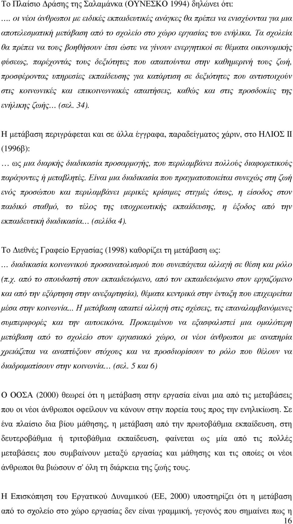 Τα σχολεία θα πρέπει να τους βοηθήσουν έτσι ώστε να γίνουν ενεργητικοί σε θέµατα οικονοµικής φύσεως, παρέχοντάς τους δεξιότητες που απαιτούνται στην καθηµερινή τους ζωή, προσφέροντας υπηρεσίες