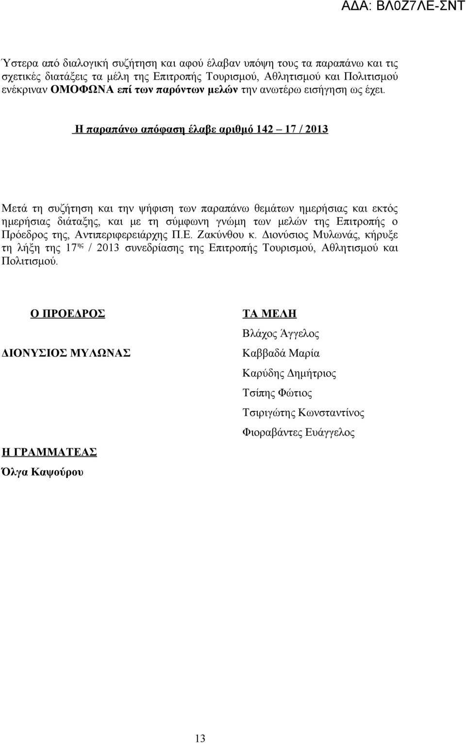 Η παραπάνω απόφαση έλαβε αριθμό 142 17 / 2013 Μετά τη συζήτηση και την ψήφιση των παραπάνω θεμάτων ημερήσιας και εκτός ημερήσιας διάταξης, και με τη σύμφωνη γνώμη των μελών της Επιτροπής ο