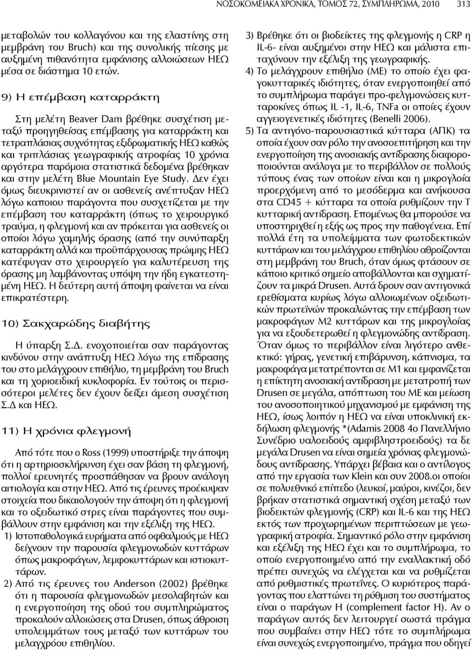 9) Η επέμβαση καταρράκτη Στη μελέτη Beaver Dam βρέθηκε συσχέτιση μεταξύ προηγηθείσας επέμβασης για καταρράκτη και τετραπλάσιας συχνότητας εξιδρωματικής ΗΕΩ καθώς και τριπλάσιας γεωγραφικής ατροφίας