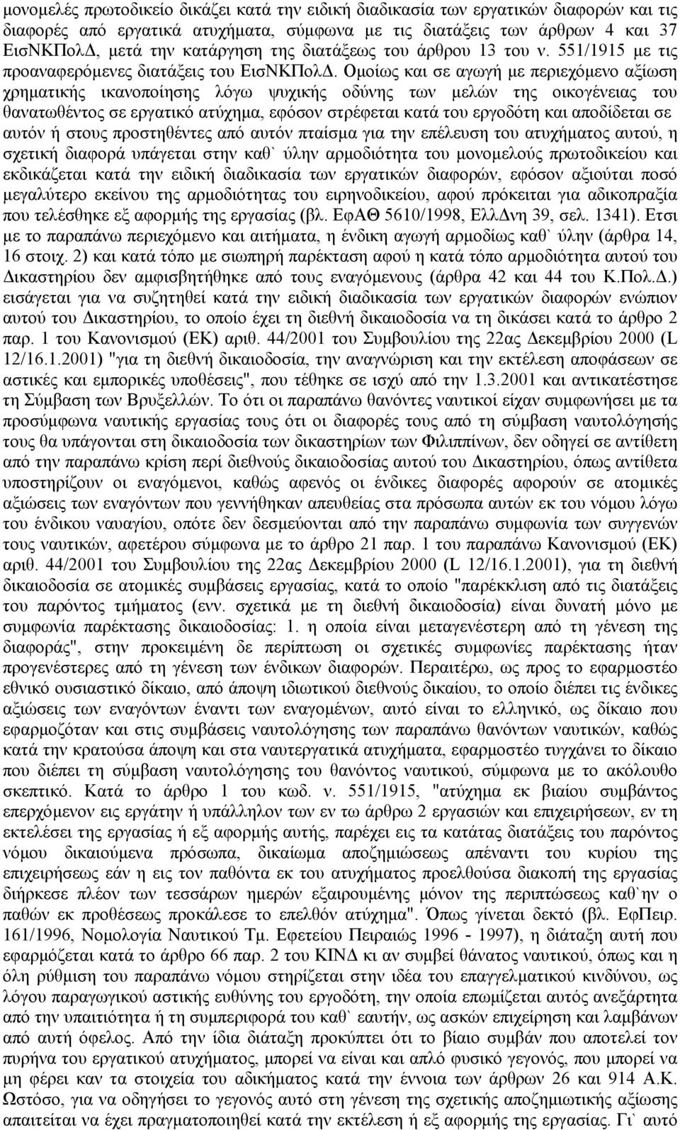 Οµοίως και σε αγωγή µε περιεχόµενο αξίωση χρηµατικής ικανοποίησης λόγω ψυχικής οδύνης των µελών της οικογένειας του θανατωθέντος σε εργατικό ατύχηµα, εφόσον στρέφεται κατά του εργοδότη και αποδίδεται