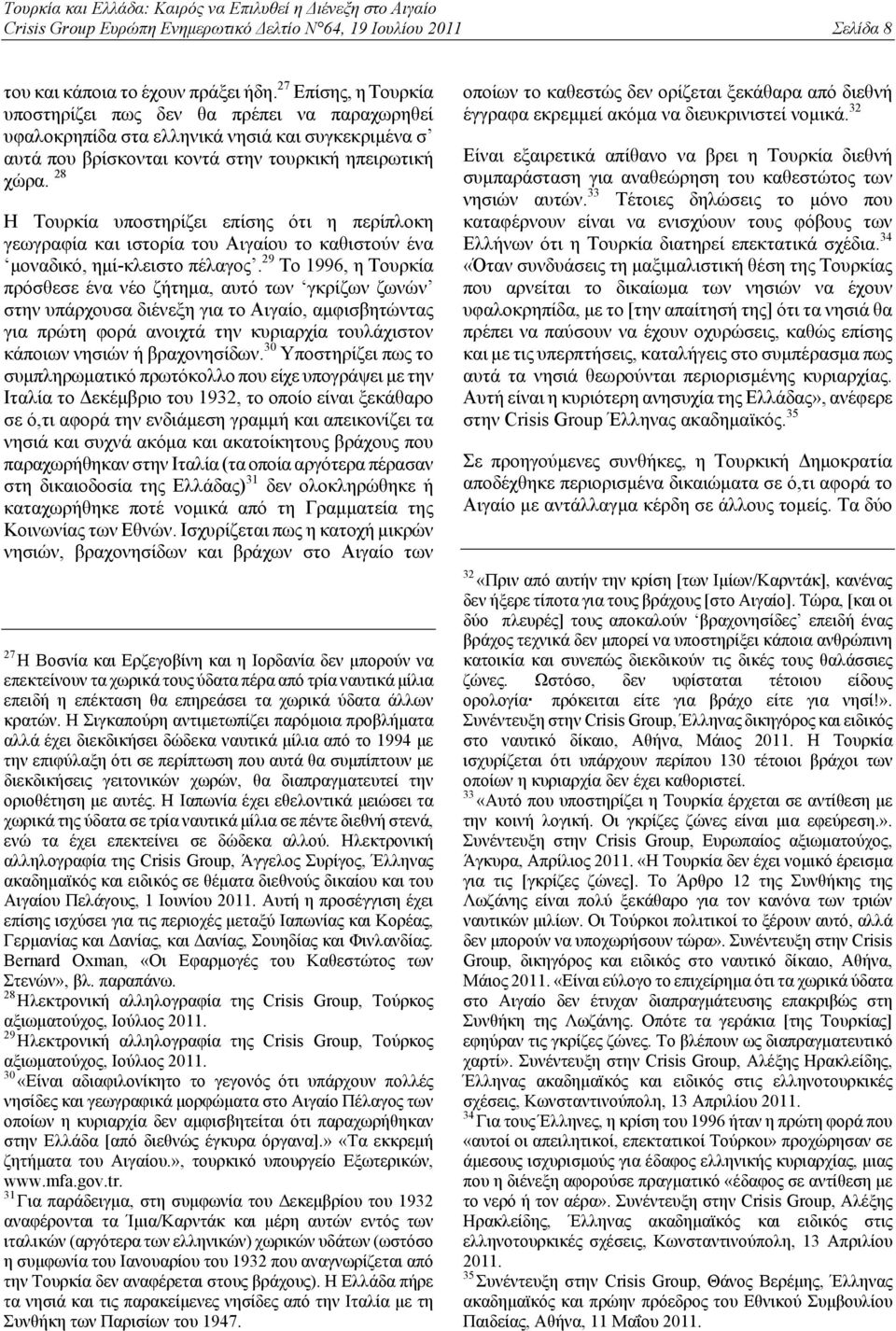 28 Η Τουρκία υποστηρίζει επίσης ότι η περίπλοκη γεωγραφία και ιστορία του Αιγαίου το καθιστούν ένα μοναδικό, ημί-κλειστο πέλαγος.