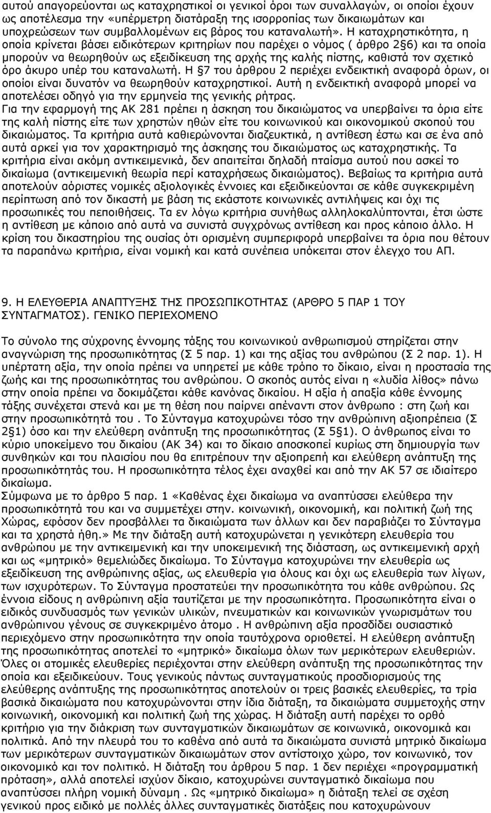 Η καταχρηστικότητα, η οποία κρίνεται βάσει ειδικότερων κριτηρίων που παρέχει ο νόμος ( άρθρο 2 6) και τα οποία μπορούν να θεωρηθούν ως εξειδίκευση της αρχής της καλής πίστης, καθιστά τον σχετικό όρο