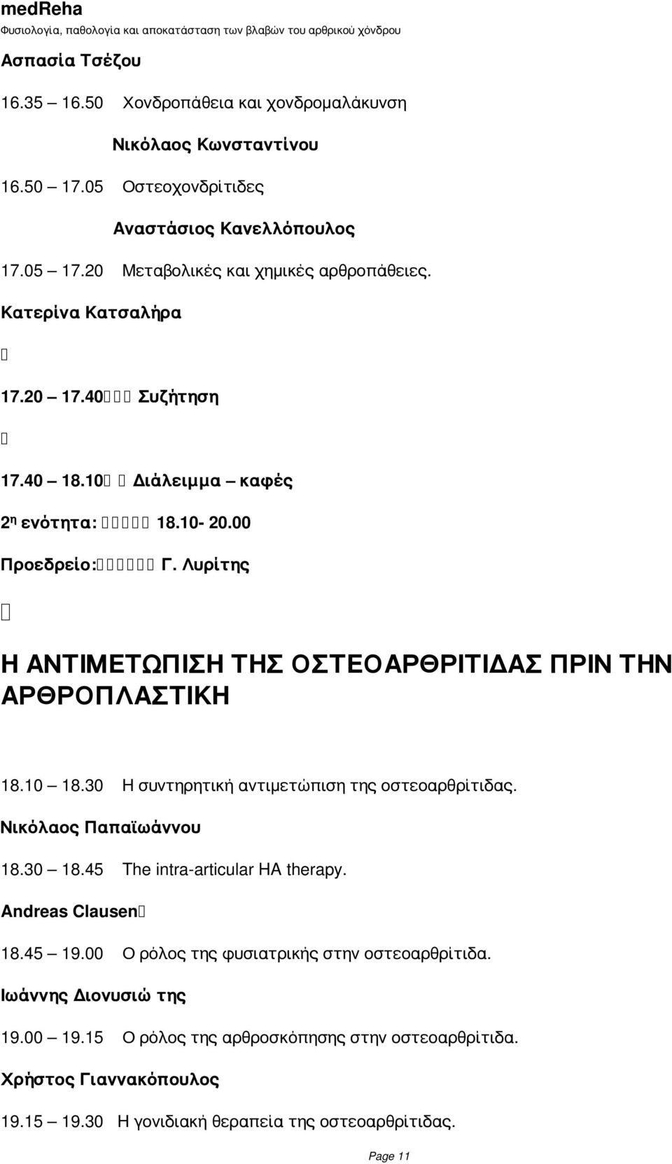 Λυρίτης Η ΑΝΤΙΜΕΤΩΠΙΣΗ ΤΗΣ ΟΣΤΕΟΑΡΘΡΙΤΙΔΑΣ ΠΡΙΝ ΤΗΝ ΑΡΘΡΟΠΛΑΣΤΙΚΗ 18.10 18.30 Η συντηρητική αντιμετώπιση της οστεοαρθρίτιδας. Νικόλαος Παπαϊωάννου 18.30 18.