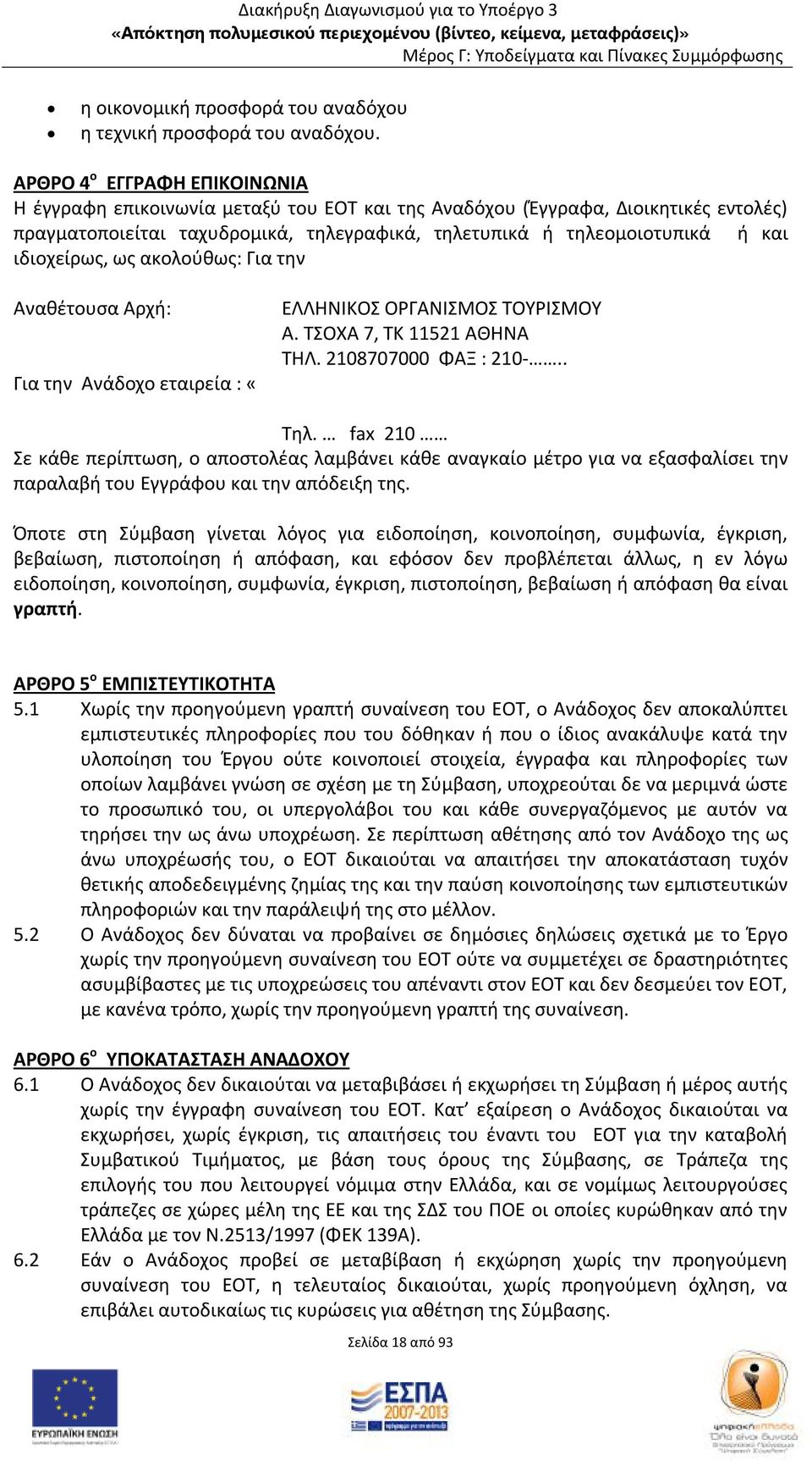 ιδιοχείρως, ως ακολούθως: Για την Αναθέτουσα Αρχή: Για την Ανάδοχο εταιρεία : «ΕΛΛΗΝΙΚΟΣ ΟΡΓΑΝΙΣΜΟΣ ΤΟΥΡΙΣΜΟΥ Α. ΤΣΟΧΑ 7, ΤΚ 11521 ΑΘΗΝΑ ΤΗΛ. 2108707000 ΦΑΞ : 210-.. Τηλ.