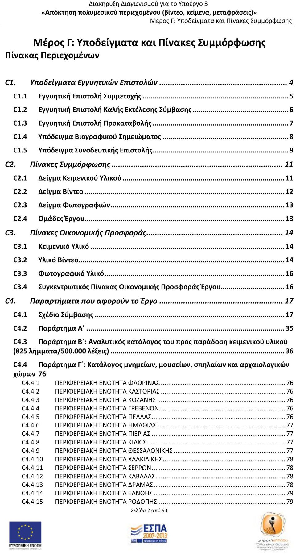 .. 13 C2.4 Ομάδες Έργου... 13 C3. Πίνακες Οικονομικής Προσφοράς... 14 C3.1 Κειμενικό Υλικό... 14 C3.2 Υλικό Βίντεο... 14 C3.3 Φωτογραφικό Υλικό... 16 C3.