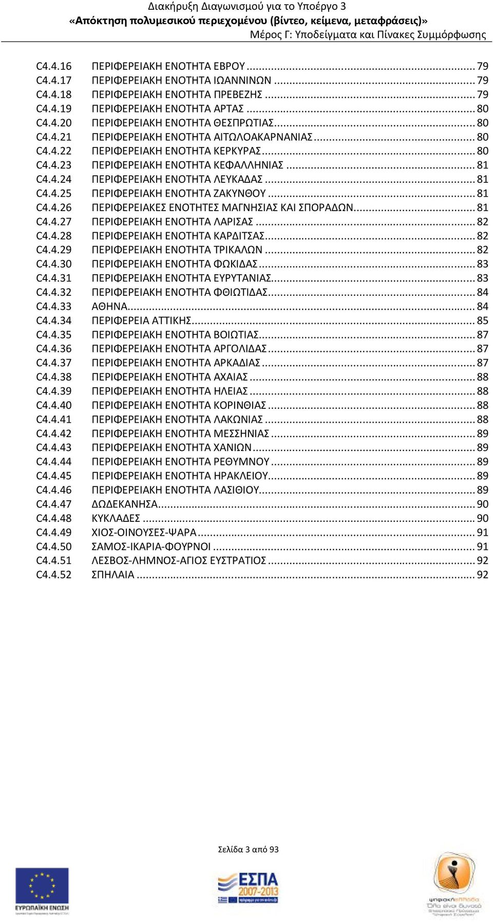 .. 81 C4.4.26 ΠΕΡΙΦΕΡΕΙΑΚΕΣ ΕΝΟΤΗΤΕΣ ΜΑΓΝΗΣΙΑΣ ΚΑΙ ΣΠΟΡΑΔΩΝ... 81 C4.4.27 ΠΕΡΙΦΕΡΕΙΑΚΗ ΕΝΟΤΗΤΑ ΛΑΡΙΣΑΣ... 82 C4.4.28 ΠΕΡΙΦΕΡΕΙΑΚΗ ΕΝΟΤΗΤΑ ΚΑΡΔΙΤΣΑΣ... 82 C4.4.29 ΠΕΡΙΦΕΡΕΙΑΚΗ ΕΝΟΤΗΤΑ ΤΡΙΚΑΛΩΝ... 82 C4.4.30 ΠΕΡΙΦΕΡΕΙΑΚΗ ΕΝΟΤΗΤΑ ΦΩΚΙΔΑΣ.