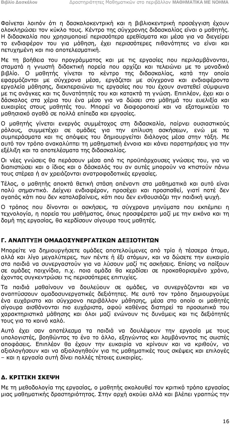 Με τη βοήθεια του προγράμματος και με τις εργασίες που περιλαμβάνονται, σταματά η γνωστή διδακτική πορεία που αρχίζει και τελειώνει με το μοναδικό βιβλίο.