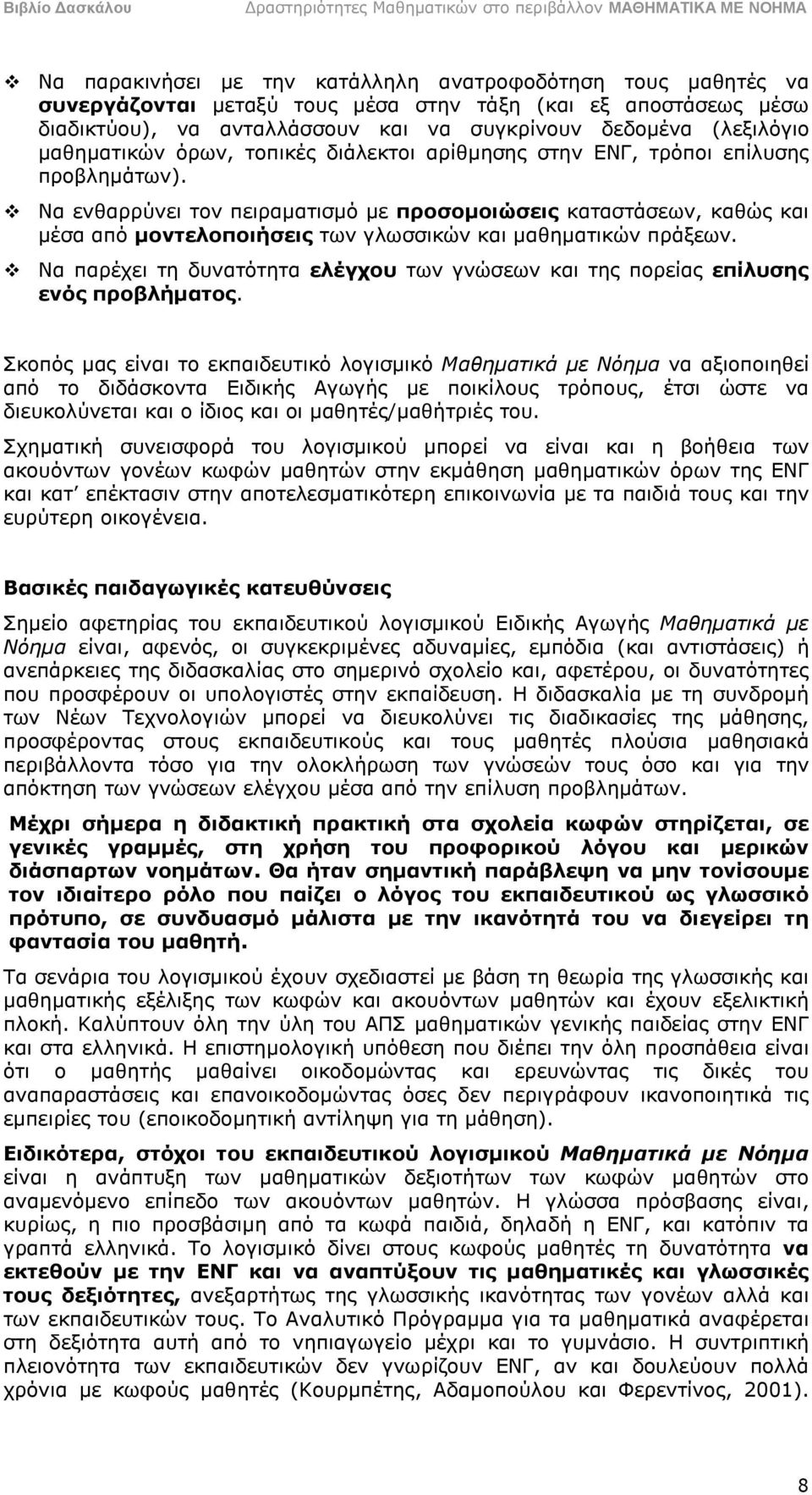 Να ενθαρρύνει τον πειραματισμό με προσομοιώσεις καταστάσεων, καθώς και μέσα από μοντελοποιήσεις των γλωσσικών και μαθηματικών πράξεων.