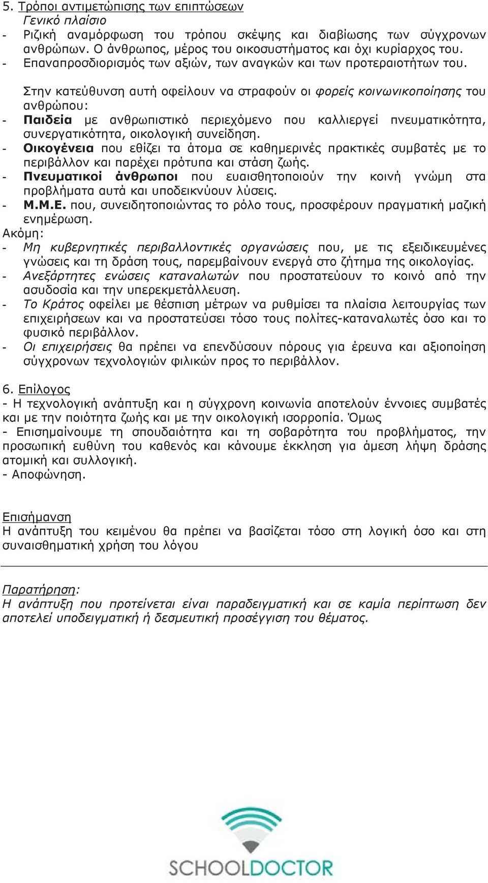 Στην κατεύθυνση αυτή οφείλουν να στραφούν οι φορείς κοινωνικοποίησης του ανθρώπου: - Παιδεία με ανθρωπιστικό περιεχόμενο που καλλιεργεί πνευματικότητα, συνεργατικότητα, οικολογική συνείδηση.