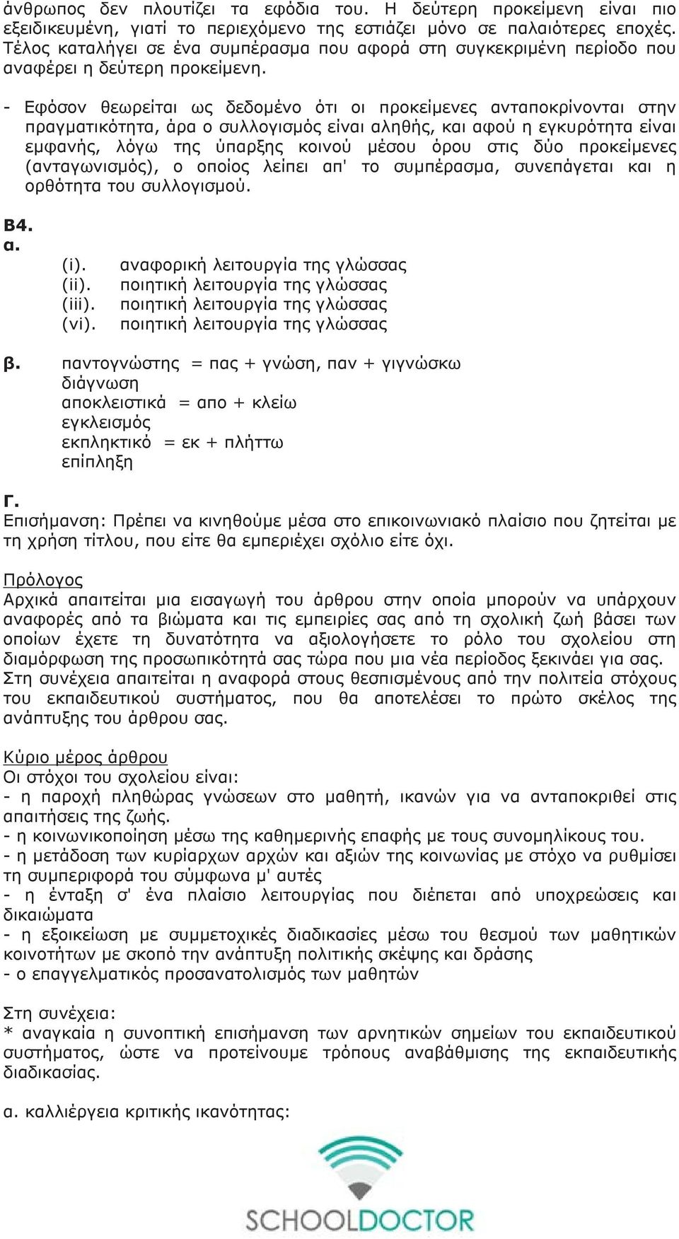 - Εφόσον θεωρείται ως δεδομένο ότι οι προκείμενες ανταποκρίνονται στην πραγματικότητα, άρα ο συλλογισμός είναι αληθής, και αφού η εγκυρότητα είναι εμφανής, λόγω της ύπαρξης κοινού μέσου όρου στις δύο