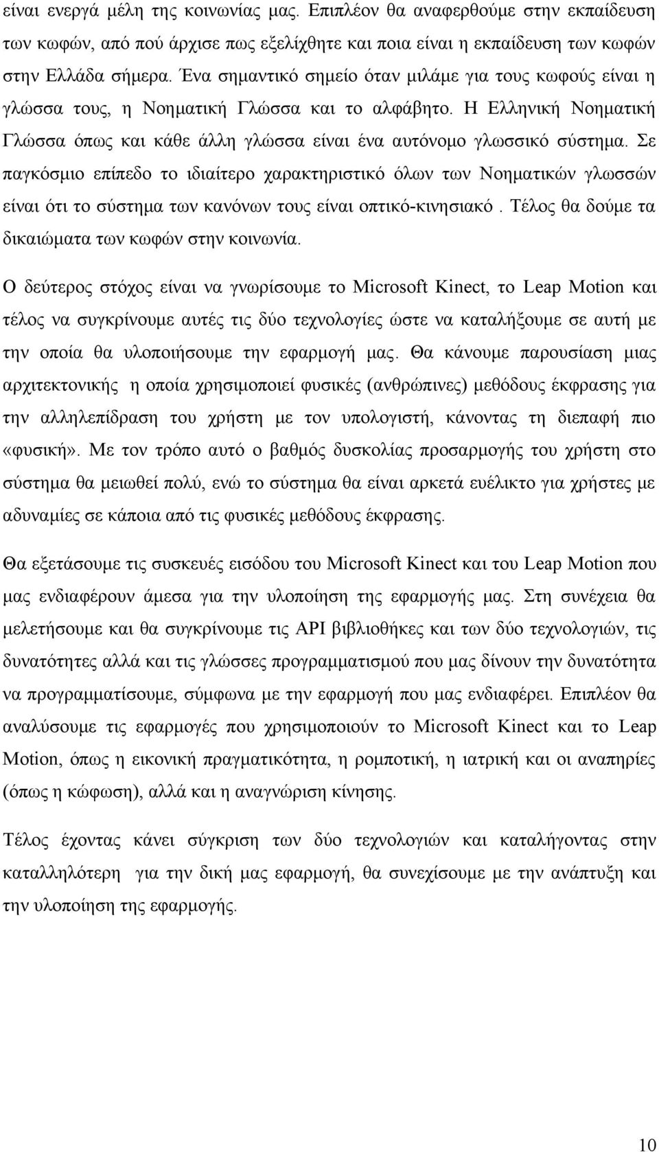 Σε παγκόσμιο επίπεδο το ιδιαίτερο χαρακτηριστικό όλων των Νοηματικών γλωσσών είναι ότι το σύστημα των κανόνων τους είναι οπτικό-κινησιακό. Τέλος θα δούμε τα δικαιώματα των κωφών στην κοινωνία.