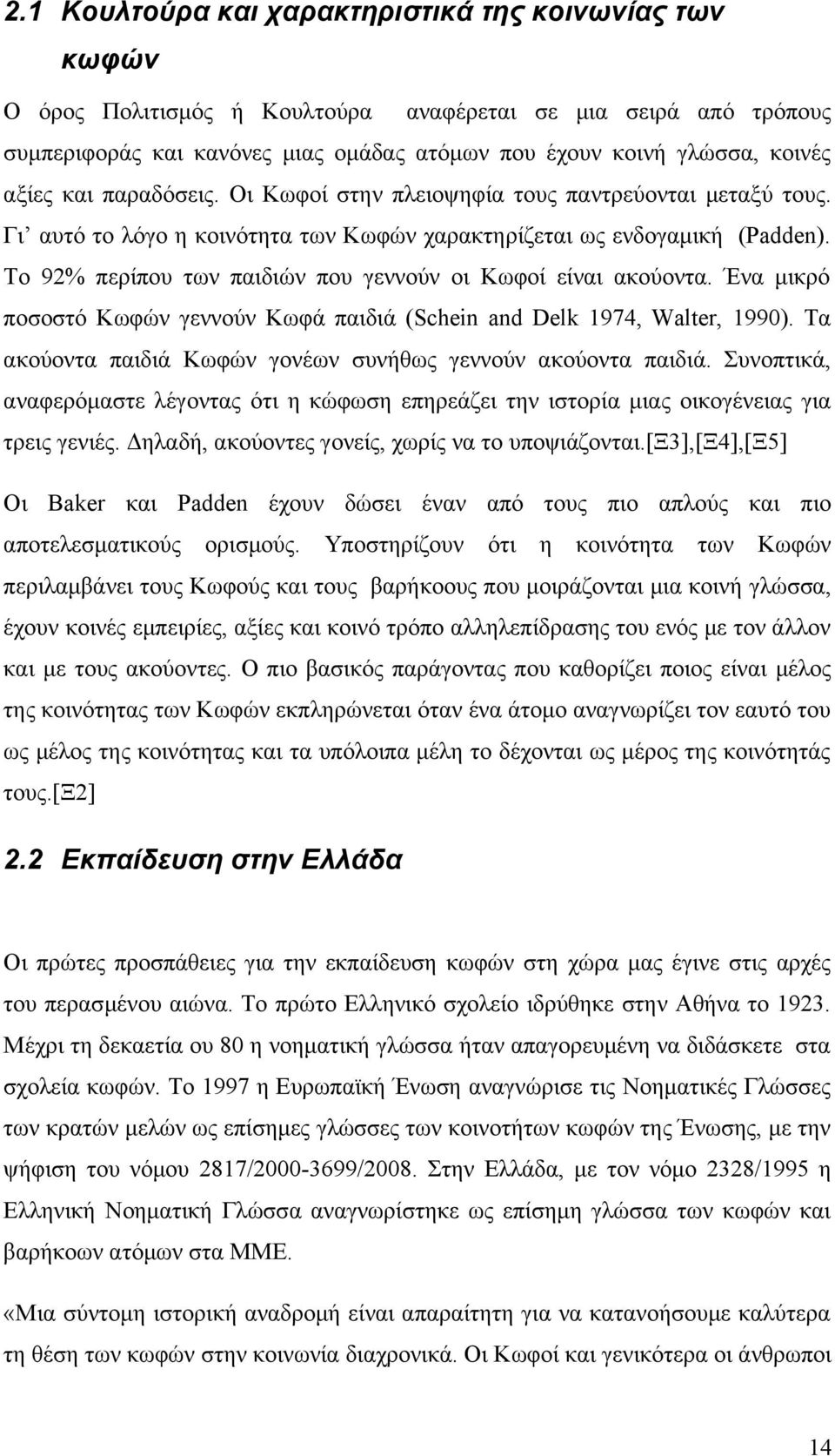 Το 92% περίπου των παιδιών που γεννούν οι Κωφοί είναι ακούοντα. Ένα μικρό ποσοστό Κωφών γεννούν Κωφά παιδιά (Schein and Delk 1974, Walter, 1990).