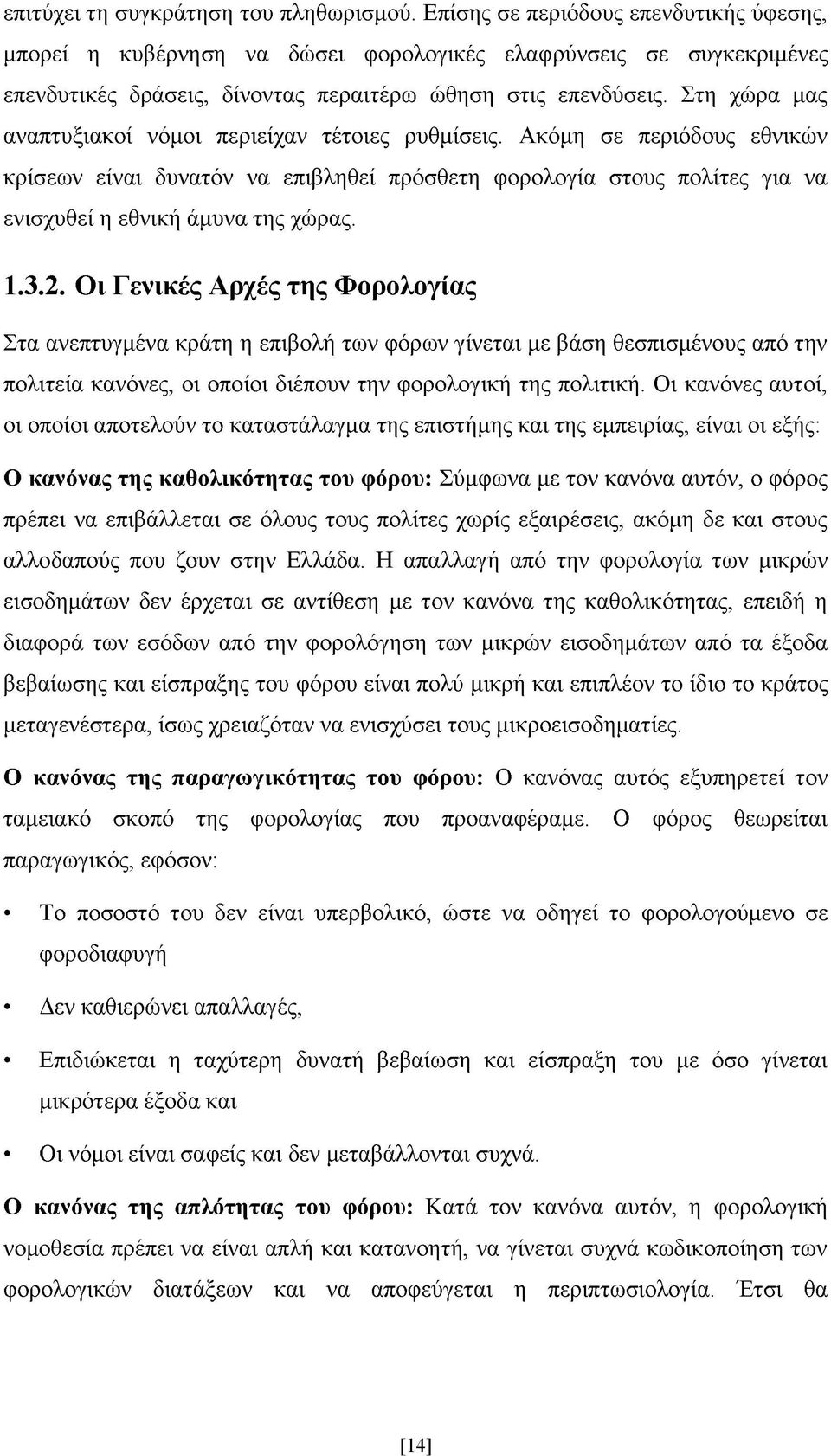 Στη χώρα μας αναπτυξιακοί νόμοι περιείχαν τέτοιες ρυθμίσεις. Ακόμη σε περιόδους εθνικών κρίσεων είναι δυνατόν να επιβληθεί πρόσθετη φορολογία στους πολίτες για να ενισχυθεί η εθνική άμυνα της χώρας.