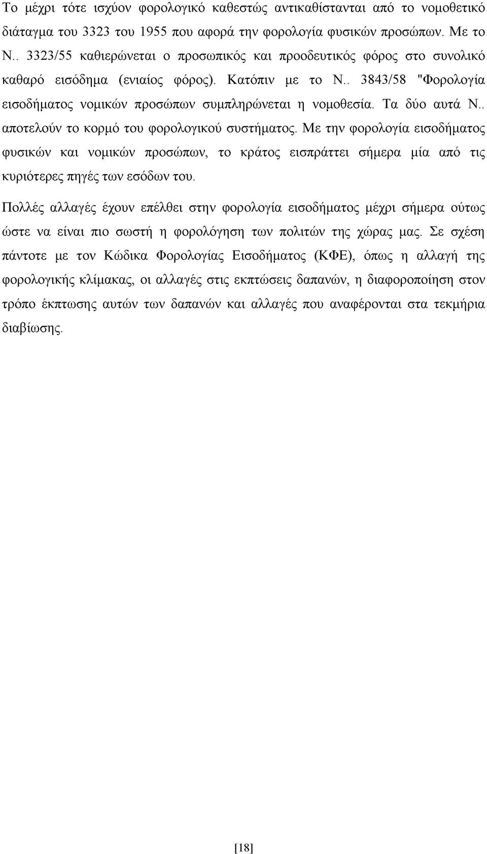 Τα δύο αυτά Ν.. αποτελούν το κορμό του φορολογικού συστήματος. Με την φορολογία εισοδήματος φυσικών και νομικών προσώπων, το κράτος εισπράττει σήμερα μία από τις κυριότερες πηγές των εσόδων του.