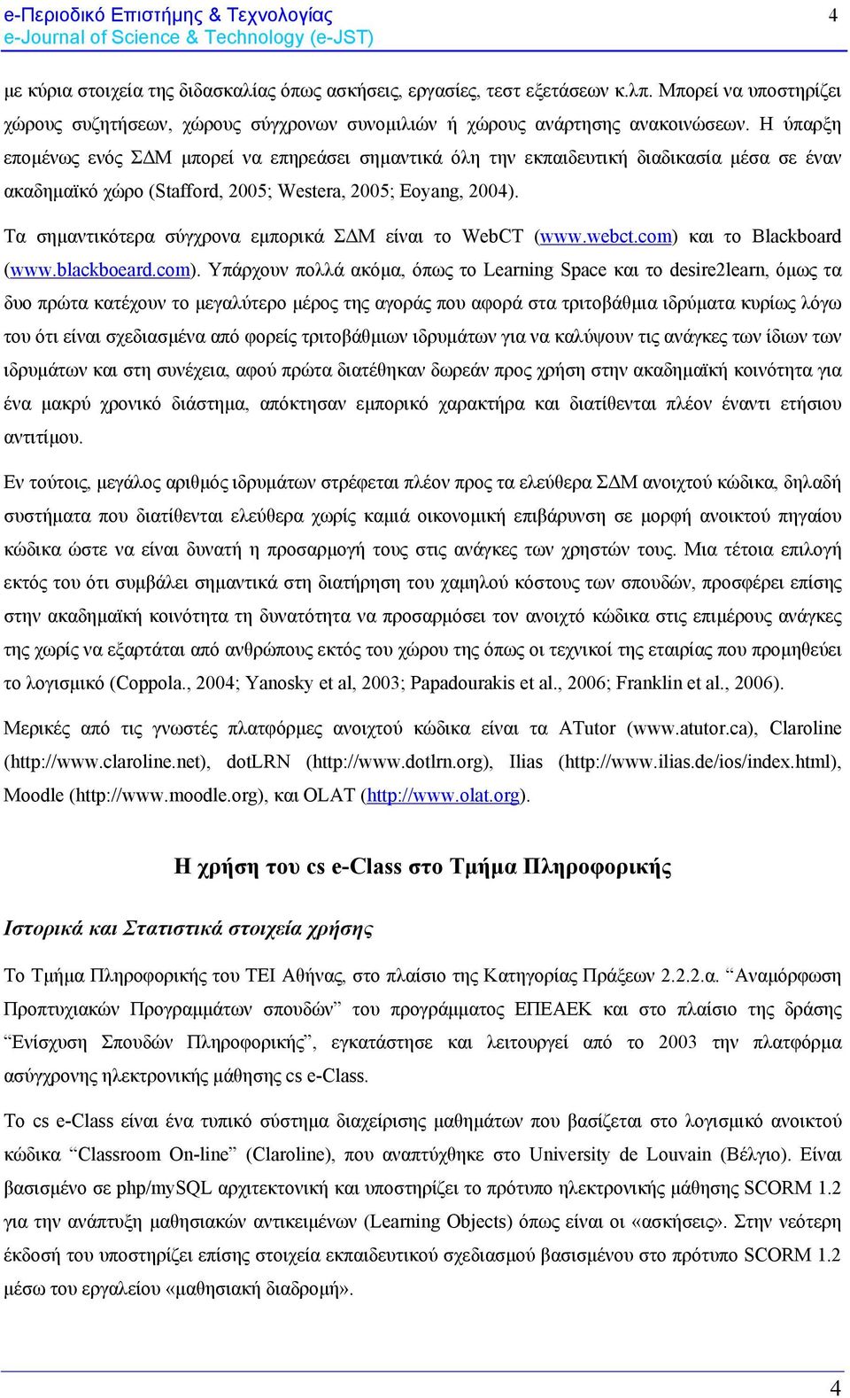 Η ύπαρξη επομένως ενός ΣΔΜ μπορεί να επηρεάσει σημαντικά όλη την εκπαιδευτική διαδικασία μέσα σε έναν ακαδημαϊκό χώρο (Stafford, 2005; Westera, 2005; Eoyang, 2004).