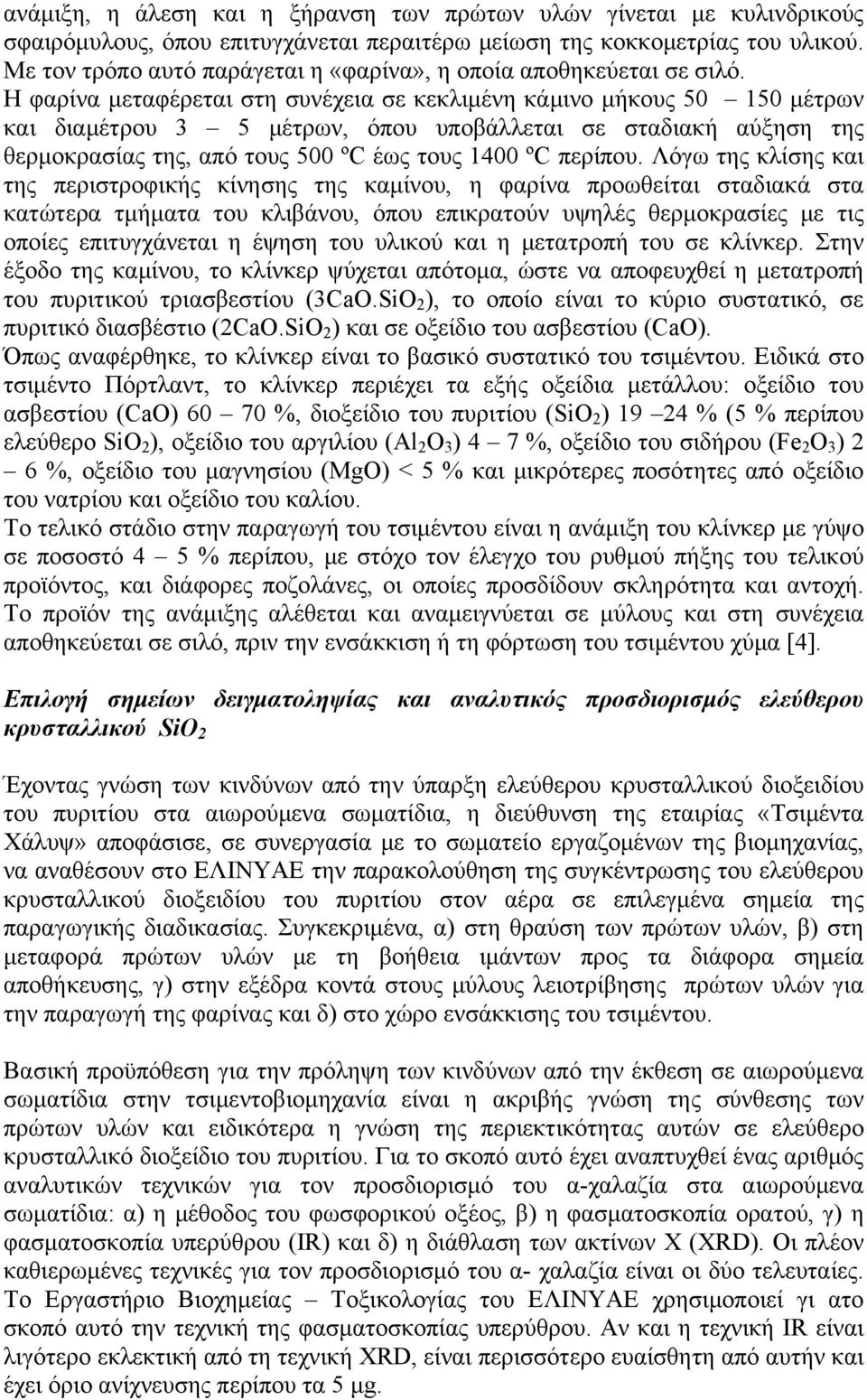 Η φαρίνα μεταφέρεται στη συνέχεια σε κεκλιμένη κάμινο μήκους 50 150 μέτρων και διαμέτρου 3 5 μέτρων, όπου υποβάλλεται σε σταδιακή αύξηση της θερμοκρασίας της, από τους 500 ºC έως τους 1400 ºC περίπου.