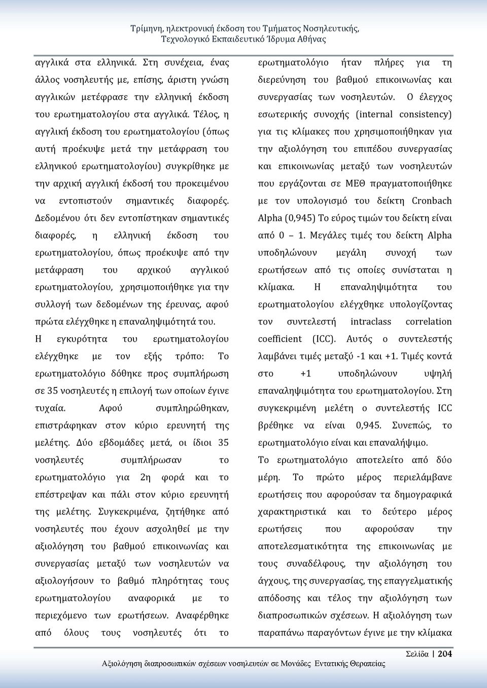 Τέλος, η αγγλική έκδοση του ερωτηματολογίου (όπως αυτή προέκυψε μετά την μετάφραση του ελληνικού ερωτηματολογίου) συγκρίθηκε με την αρχική αγγλική έκδοσή του προκειμένου να εντοπιστούν σημαντικές