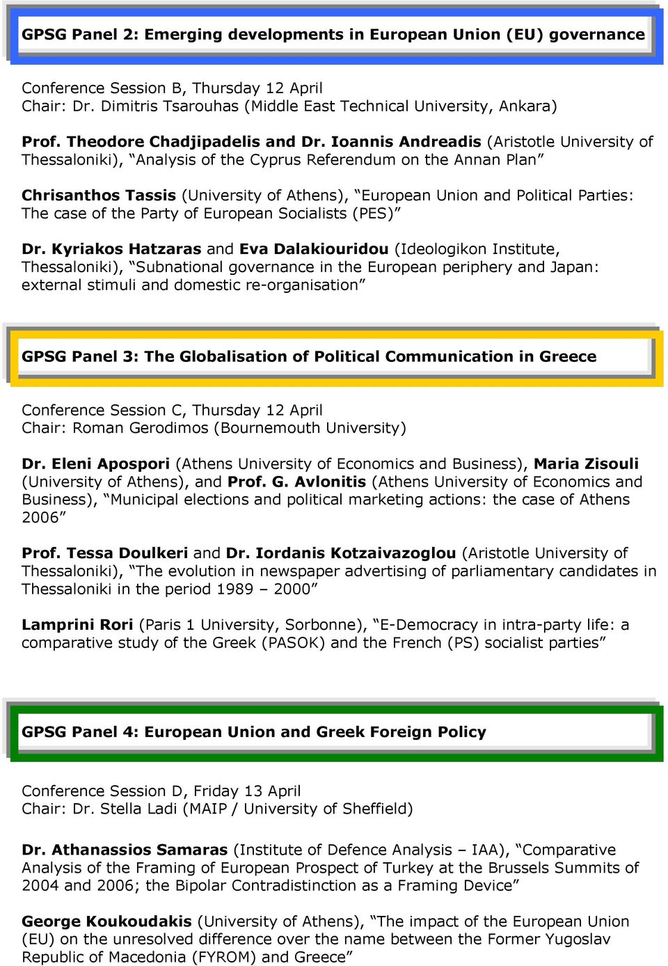 Ioannis Andreadis (Aristotle University of Thessaloniki), Analysis of the Cyprus Referendum on the Annan Plan Chrisanthos Tassis (University of Athens), European Union and Political Parties: The case