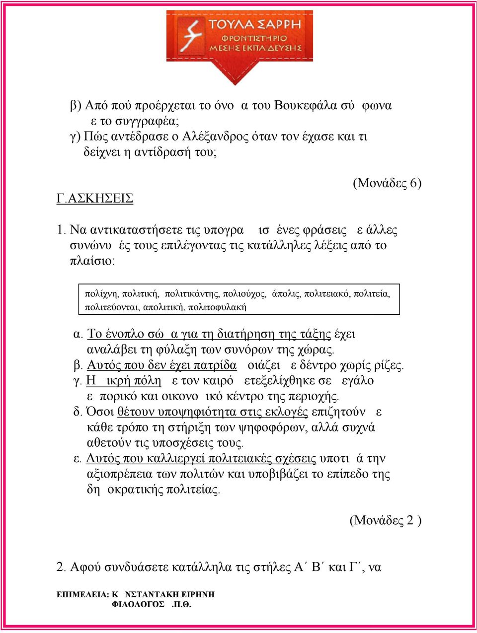 πολιτεύονται, απολιτική, πολιτοφυλακή α. Το ένοπλο σώμα για τη διατήρηση της τάξης έχει αναλάβει τη φύλαξη των συνόρων της χώρας. β. Αυτός που δεν έχει πατρίδα μοιάζει με δέντρο χωρίς ρίζες. γ. Η μικρή πόλη με τον καιρό μετεξελίχθηκε σε μεγάλο εμπορικό και οικονομικό κέντρο της περιοχής.