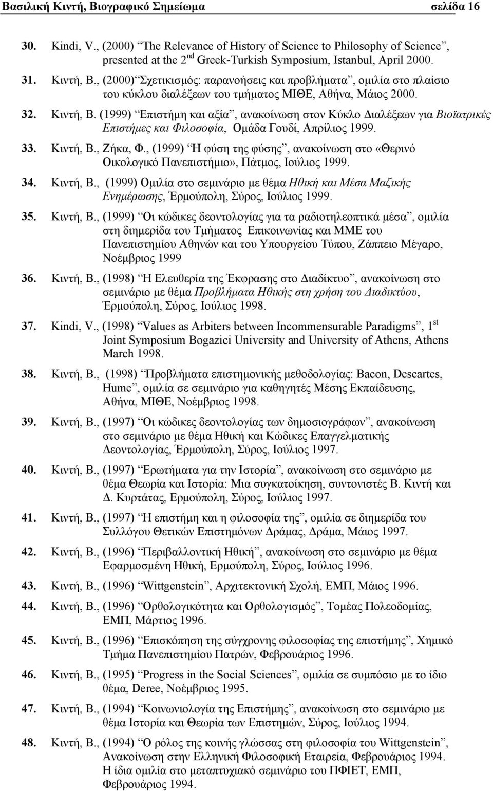 33. Κιντή, Β., Ζήκα, Φ., (1999) Η φύση της φύσης, ανακοίνωση στο «Θερινό Οικολογικό Πανεπιστήµιο», Πάτµος, Ιούλιος 1999. 34. Κιντή, Β., (1999) Οµιλία στο σεµινάριο µε θέµα Ηθική και Μέσα Μαζικής Ενηµέρωσης, Έρµούπολη, Σύρος, Ιούλιος 1999.