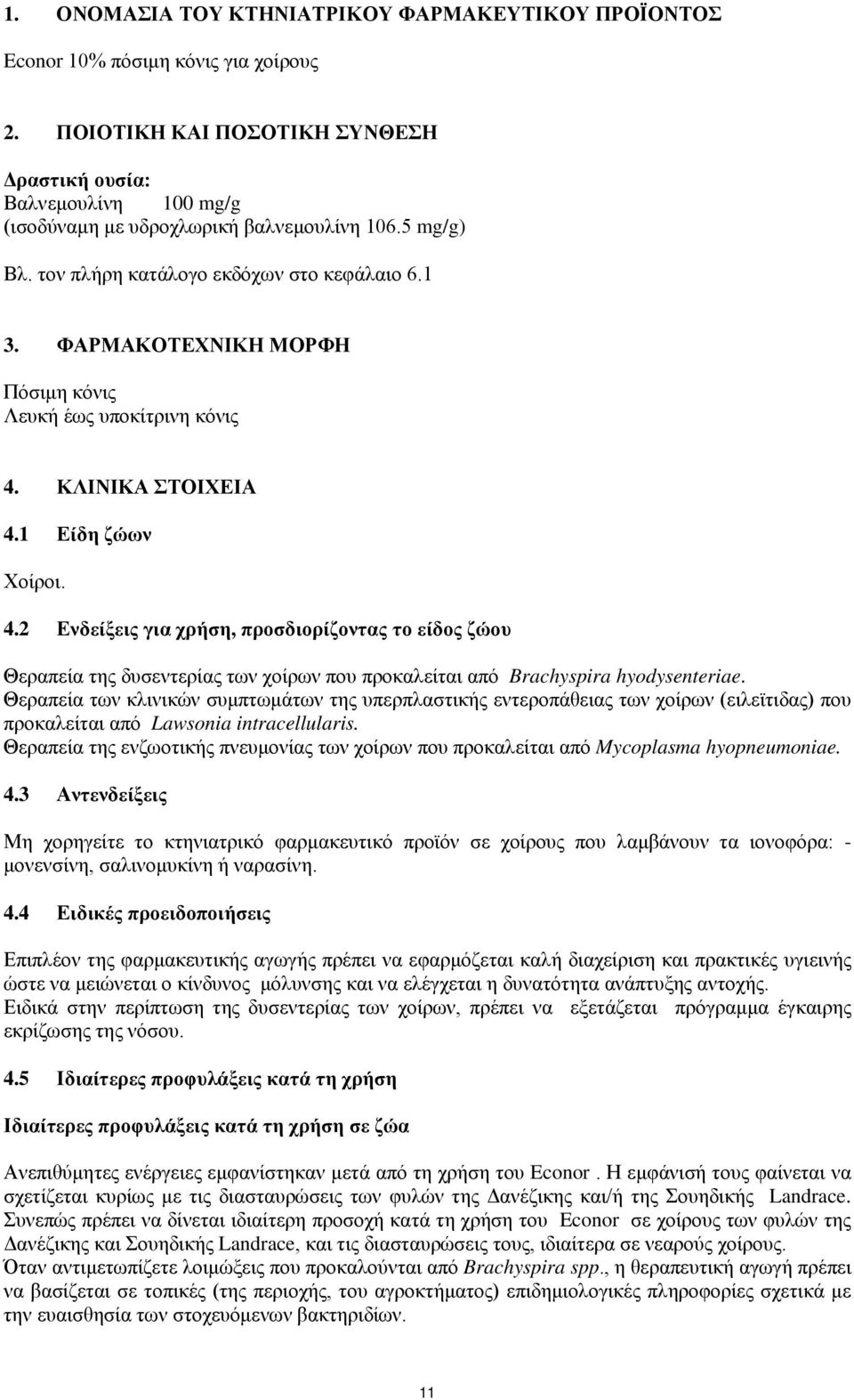 ΦΑΡΜΑΚΟΤΕΧΝΙΚΗ ΜΟΡΦΗ Πόσιμη κόνις Λευκή έως υποκίτρινη κόνις 4. ΚΛΙΝΙΚΑ ΣΤΟΙΧΕΙΑ 4.1 Είδη ζώων Χοίροι. 4.2 Ενδείξεις για χρήση, προσδιορίζοντας το είδος ζώου Θεραπεία της δυσεντερίας των χοίρων που προκαλείται από Brachyspira hyodysenteriae.