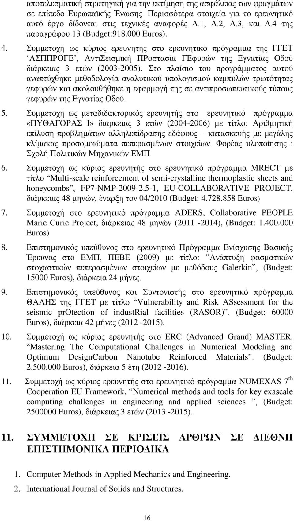 Συμμετοχή ως κύριος ερευνητής στο ερευνητικό πρόγραμμα της ΓΓΕΤ ΑΣΠΠΡΟΓΕ, ΑντιΣεισμική ΠΡοστασία ΓΕφυρών της Εγνατίας Οδού διάρκειας 3 ετών (2003-2005).