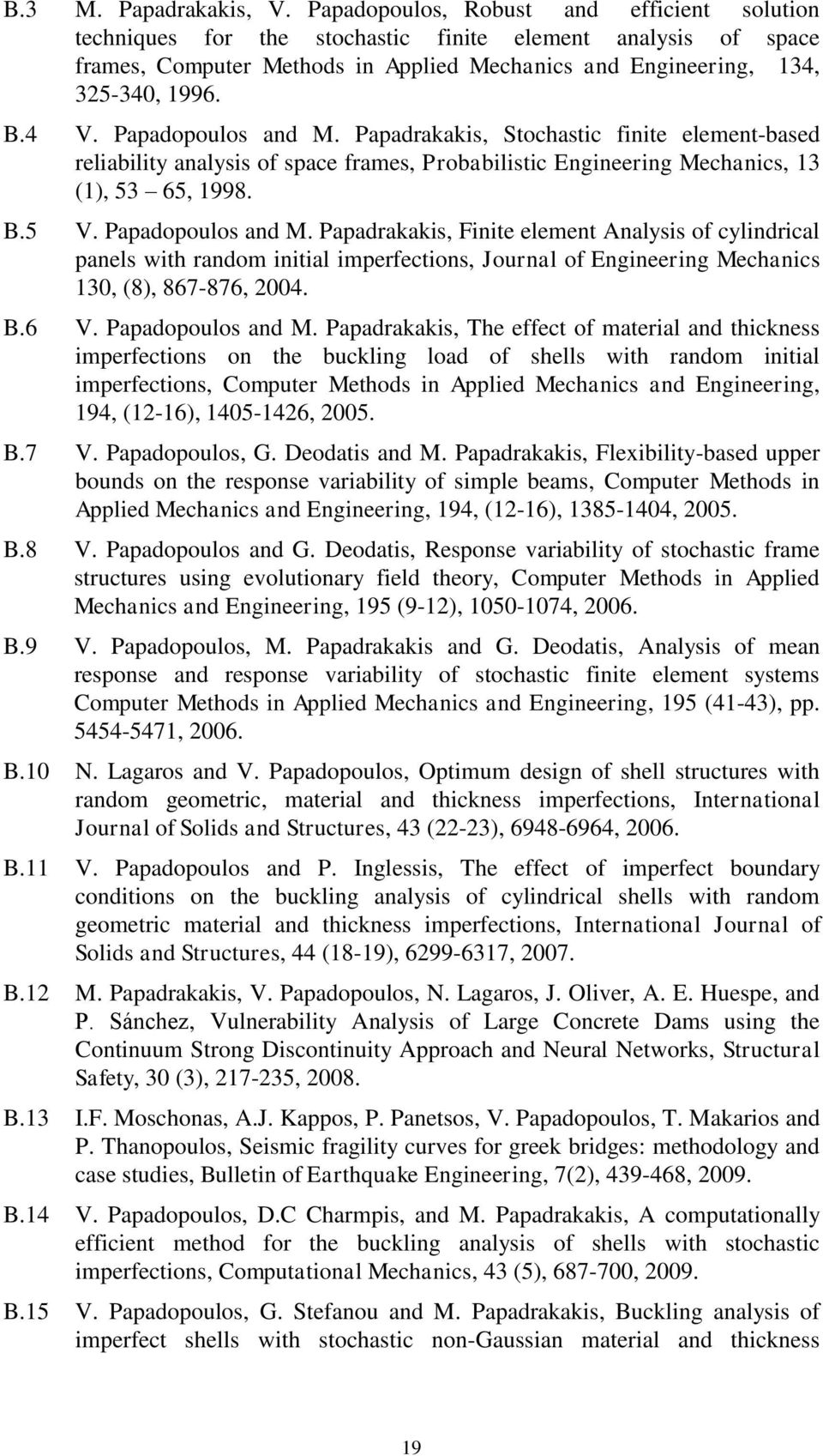 Papadopoulos and M. Papadrakakis, Stochastic finite element-based reliability analysis of space frames, Probabilistic Engineering Mechanics, 13 (1), 53 65, 1998. B.5 V. Papadopoulos and M.