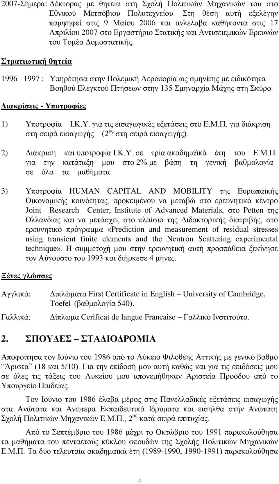 Στρατιωτική θητεία 1996 1997 : Υπηρέτησα στην Πολεμική Αεροπορία ως σμηνίτης με ειδικότητα Βοηθού Ελεγκτού Πτήσεων στην 135 Σμηναρχία Μάχης στη Σκύρο. Διακρίσεις - Υποτροφίες 1) Υποτροφία Ι.Κ.Υ. για τις εισαγωγικές εξετάσεις στο Ε.