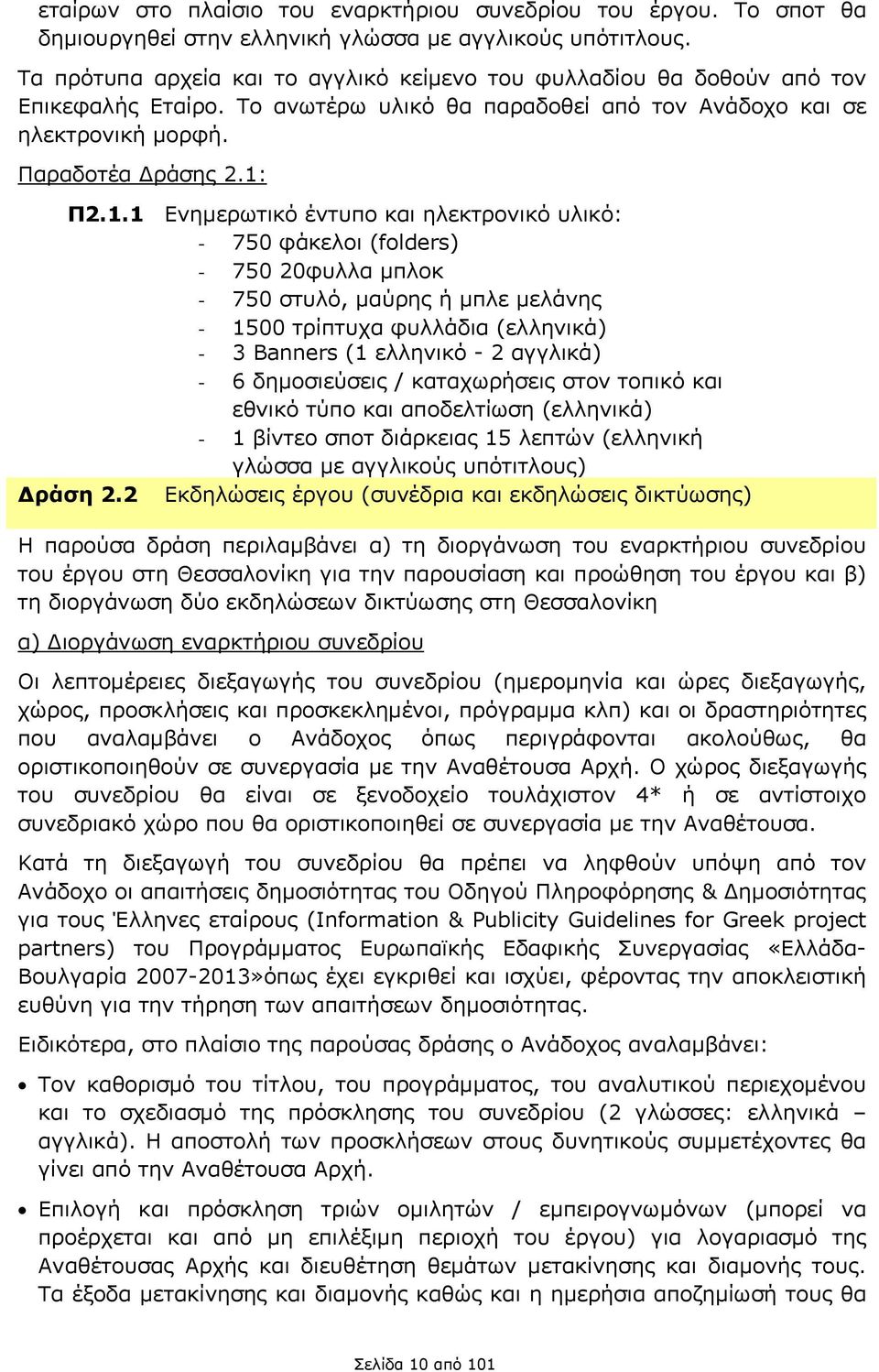 Π2.1.1 Ενημερωτικό έντυπο και ηλεκτρονικό υλικό: - 750 φάκελοι (folders) - 750 20φυλλα μπλοκ - 750 στυλό, μαύρης ή μπλε μελάνης - 1500 τρίπτυχα φυλλάδια (ελληνικά) - 3 Banners (1 ελληνικό - 2