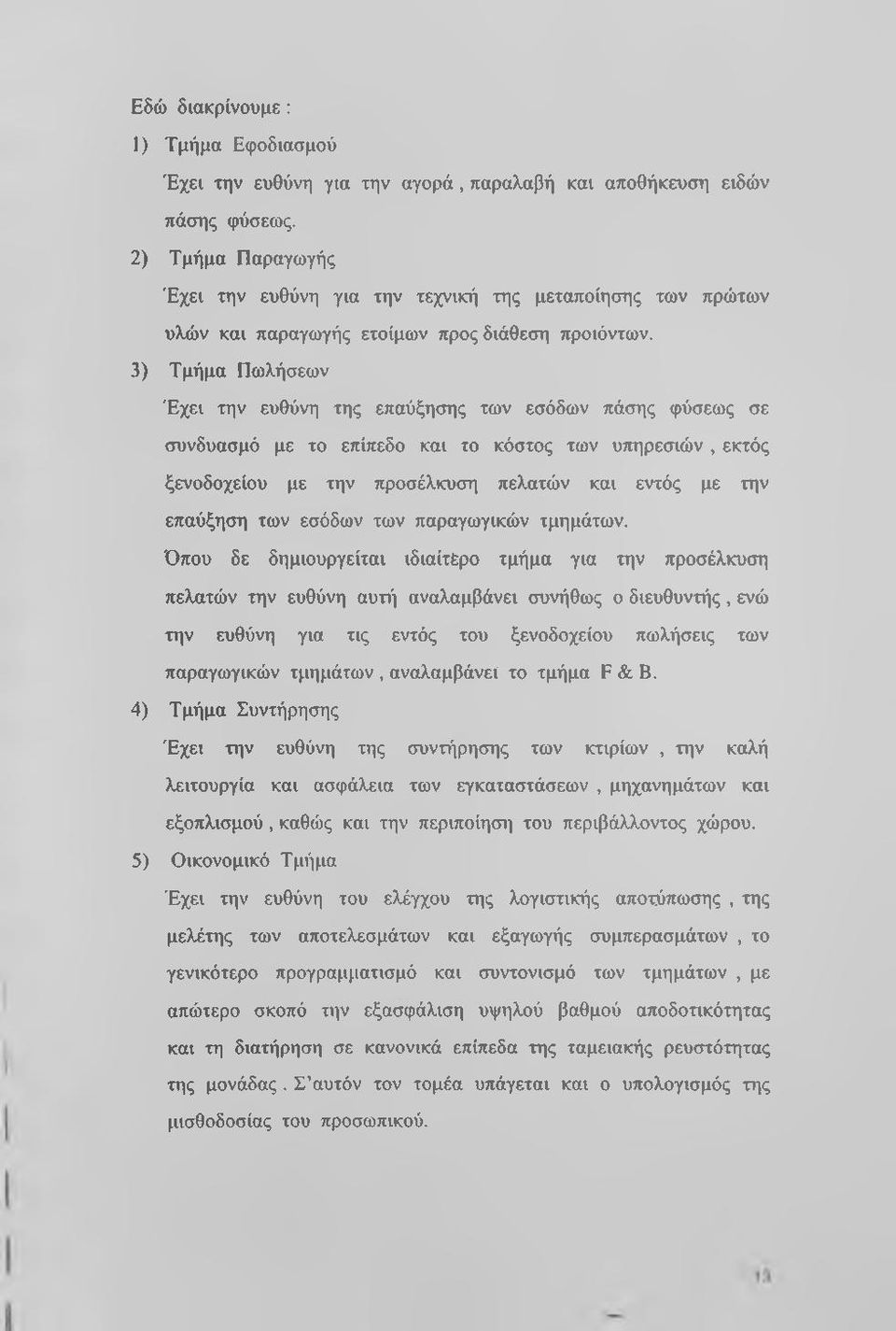 3) Τμήμα Πωλήσεων Έχει την ευθύνη της επαύξησης των εσόδων πάσης φύσεως σε συνδυασμό με το επίπεδο και το κόστος των υπηρεσιών, εκτός ξενοδοχείου με την προσέλκυση πελατών και εντός με την επαύξηση