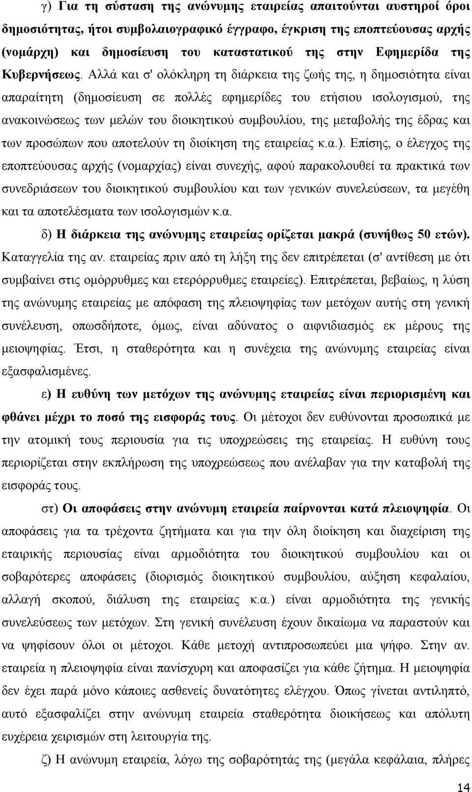 Αλλά και σ' ολόκληρη τη διάρκεια της ζωής της, η δημοσιότητα είναι απαραίτητη (δημοσίευση σε πολλές εφημερίδες του ετήσιου ισολογισμού, της ανακοινώσεως των μελών του διοικητικού συμβουλίου, της